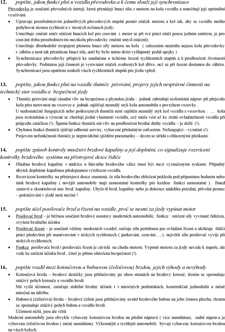 Upravuje prostřednictvím jednotlivých převodových stupňů poměr otáček motoru a kol tak, aby se vozidlo mohlo pohybovat různou rychlostí a v různých režimech jízdy; Umožňuje změnit směr otáčení