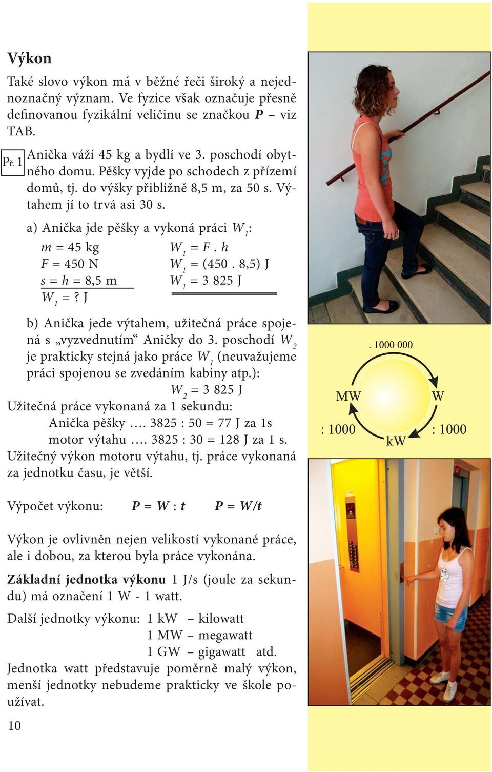 1 10 m = 45 kg F = 450 N s = h = 8,5 m W 1 =? J W 1 = F. h W 1 = (450. 8,5) J W 1 = 3 825 J b) Anička jede výtahem, užitečná práce spojená s vyzvednutím Aničky do 3.