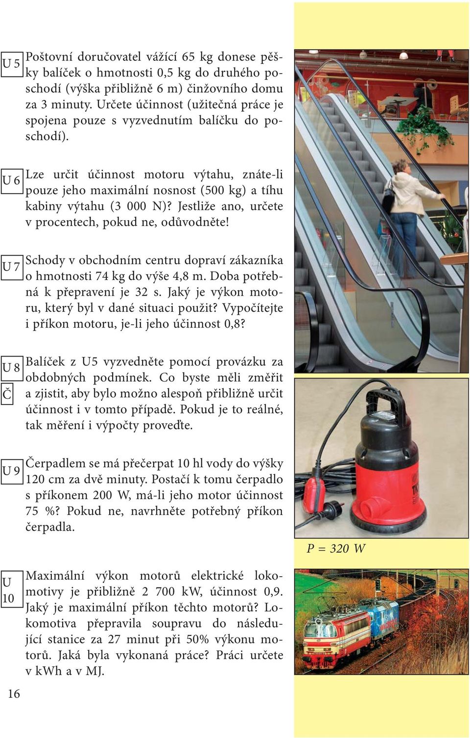 Jestliže ano, určete v procentech, pokud ne, odůvodněte! Schody v obchodním centru dopraví zákazníka o hmotnosti 74 kg do výše 4,8 m. Doba potřebná k přepravení je 32 s.