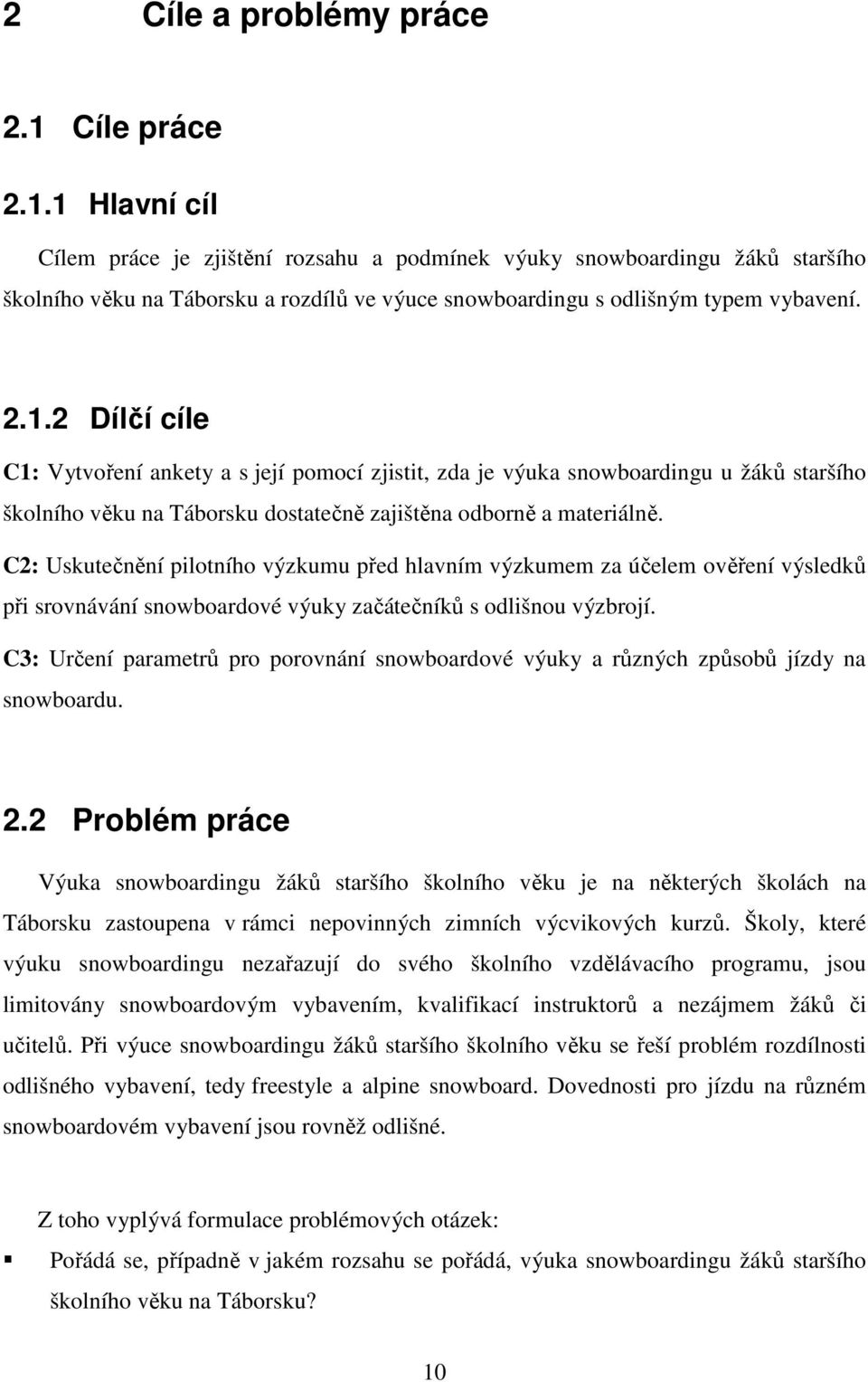 C2: Uskutečnění pilotního výzkumu před hlavním výzkumem za účelem ověření výsledků při srovnávání snowboardové výuky začátečníků s odlišnou výzbrojí.