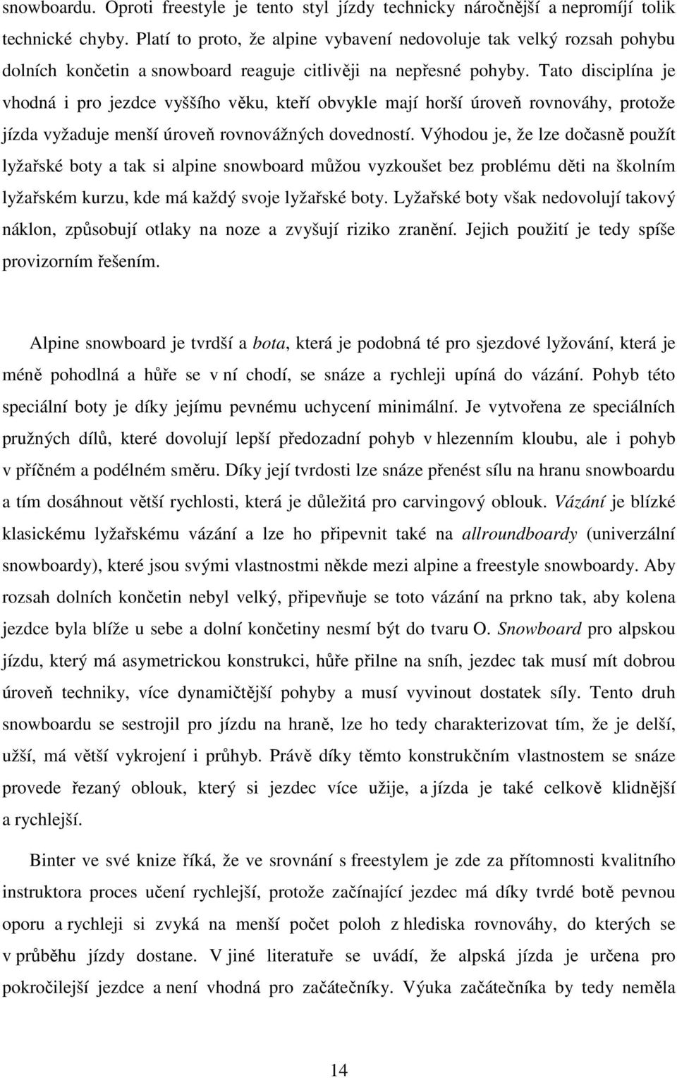 Tato disciplína je vhodná i pro jezdce vyššího věku, kteří obvykle mají horší úroveň rovnováhy, protože jízda vyžaduje menší úroveň rovnovážných dovedností.