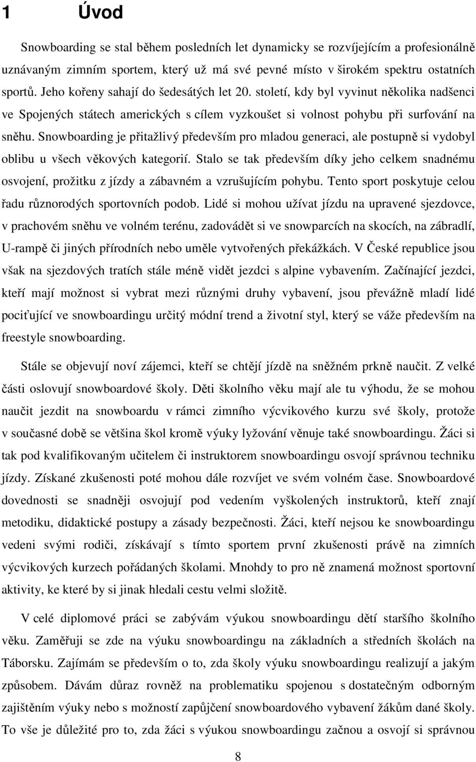 Snowboarding je přitažlivý především pro mladou generaci, ale postupně si vydobyl oblibu u všech věkových kategorií.