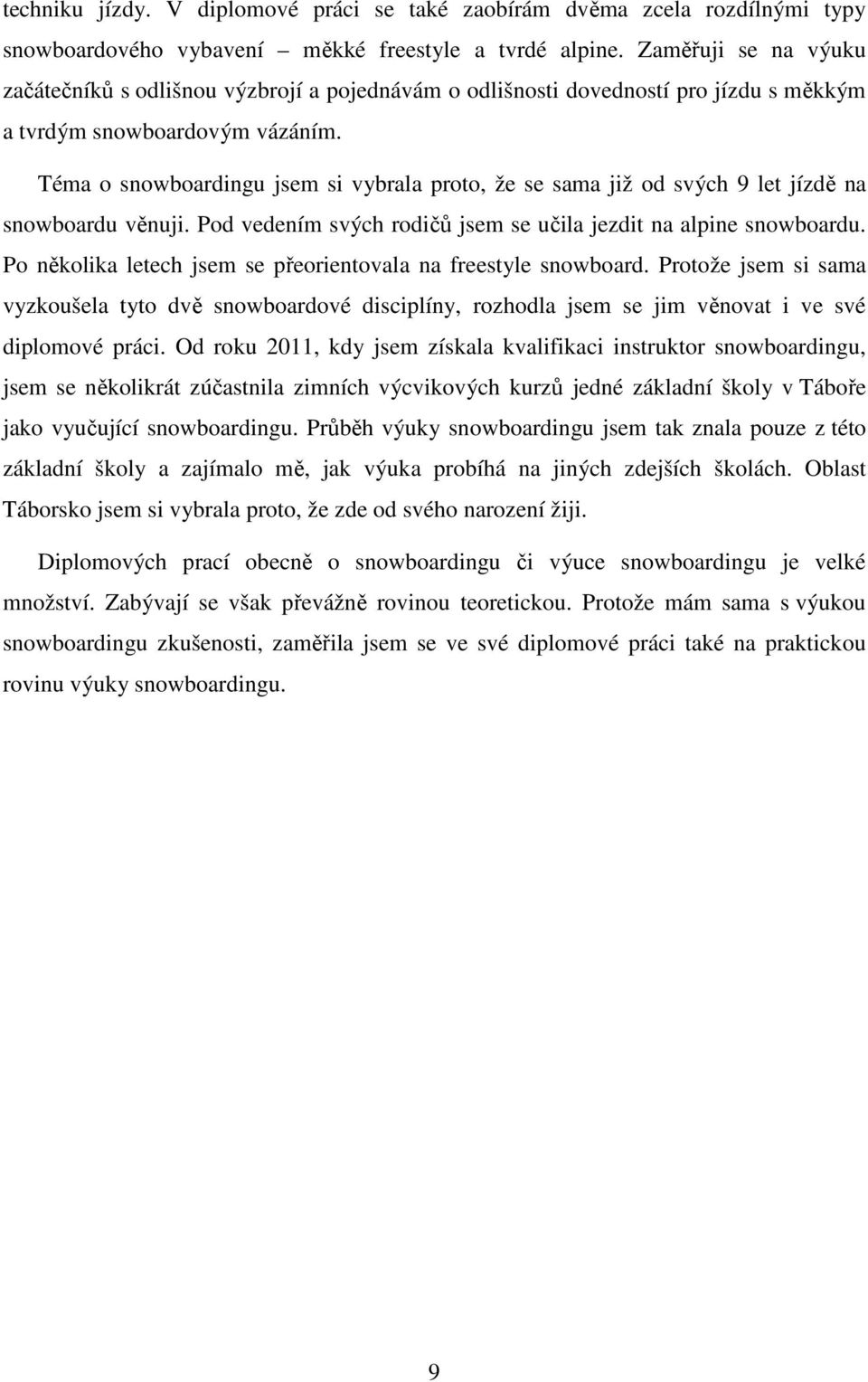 Téma o snowboardingu jsem si vybrala proto, že se sama již od svých 9 let jízdě na snowboardu věnuji. Pod vedením svých rodičů jsem se učila jezdit na alpine snowboardu.