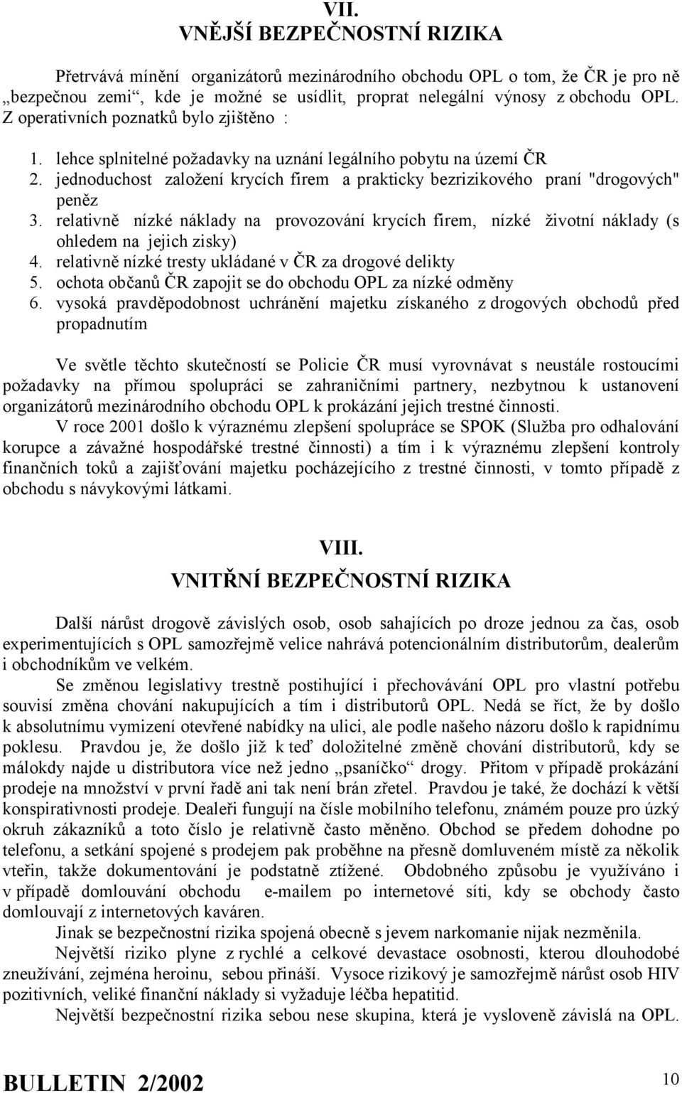 relativně nízké náklady na provozování krycích firem, nízké životní náklady (s ohledem na jejich zisky) 4. relativně nízké tresty ukládané v ČR za drogové delikty 5.