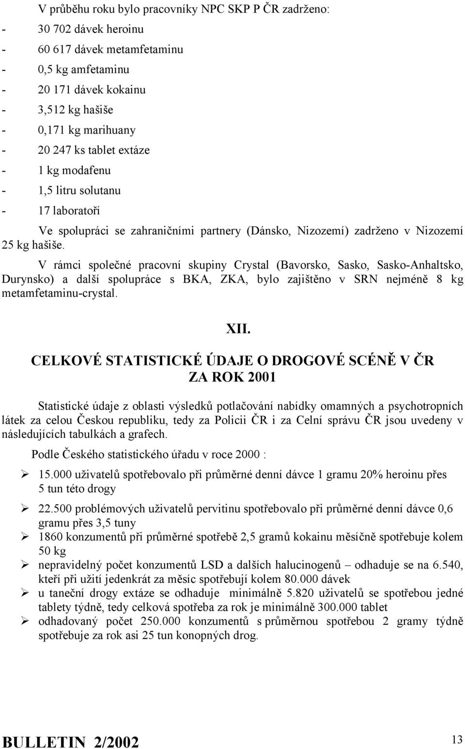 V rámci společné pracovní skupiny Crystal (Bavorsko, Sasko, Sasko-Anhaltsko, Durynsko) a další spolupráce s BKA, ZKA, bylo zajištěno v SRN nejméně 8 kg metamfetaminu-crystal. XII.