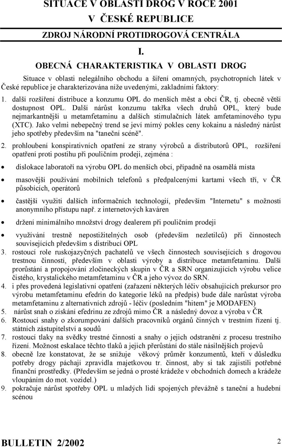 další rozšíření distribuce a konzumu OPL do menších měst a obcí ČR, tj. obecně větší dostupnost OPL.