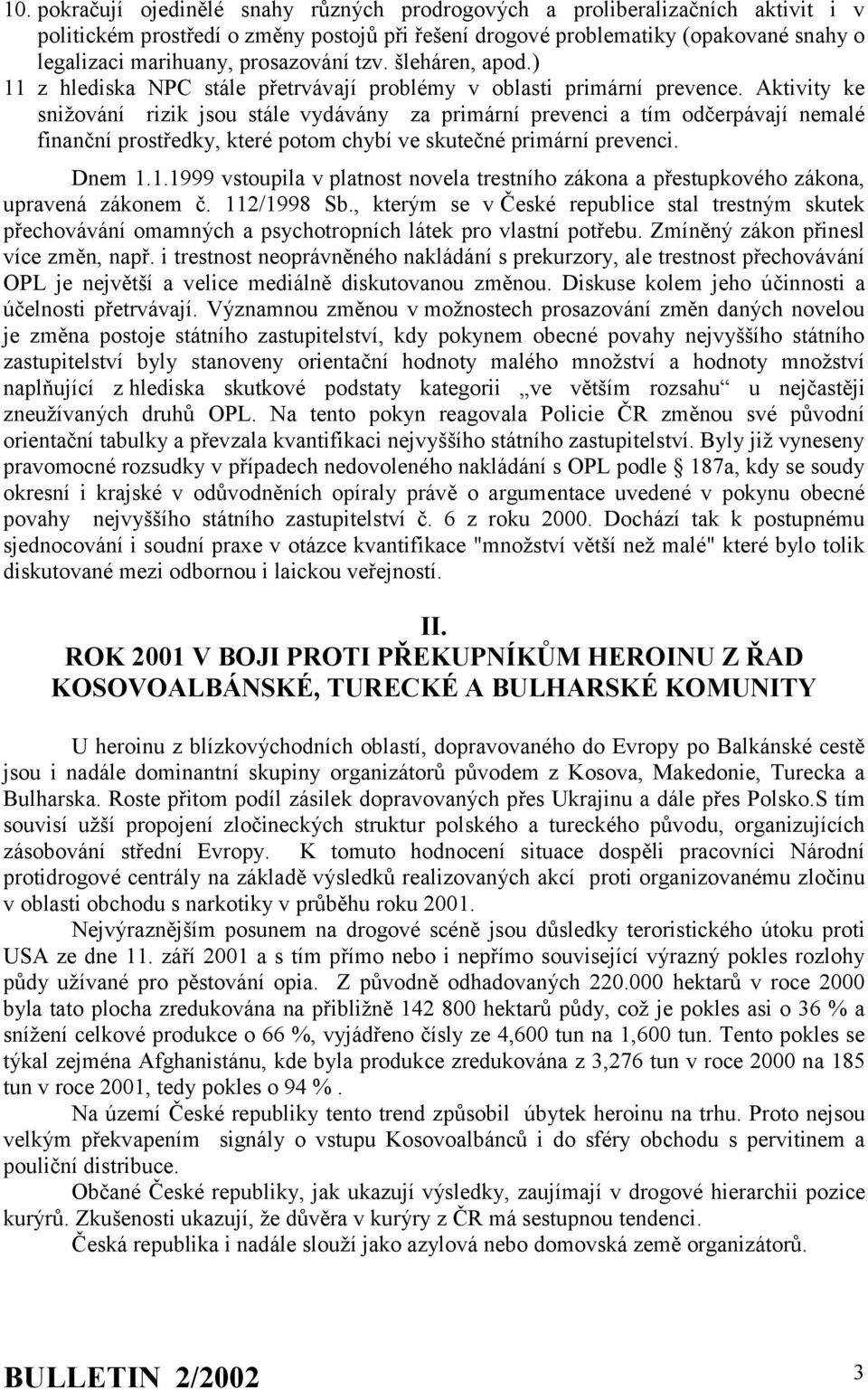 Aktivity ke snižování rizik jsou stále vydávány za primární prevenci a tím odčerpávají nemalé finanční prostředky, které potom chybí ve skutečné primární prevenci. Dnem 1.