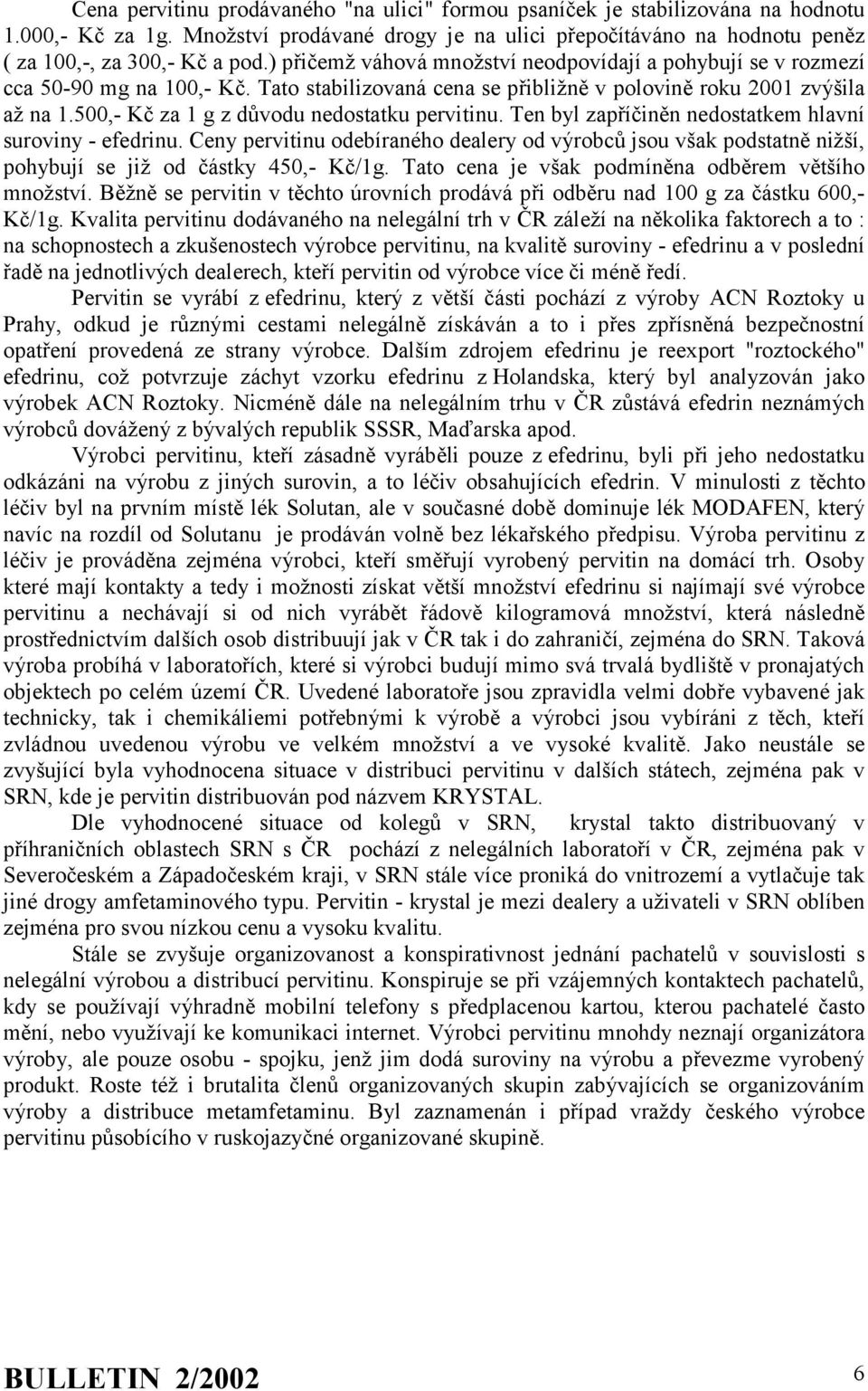 500,- Kč za 1 g z důvodu nedostatku pervitinu. Ten byl zapříčiněn nedostatkem hlavní suroviny - efedrinu.