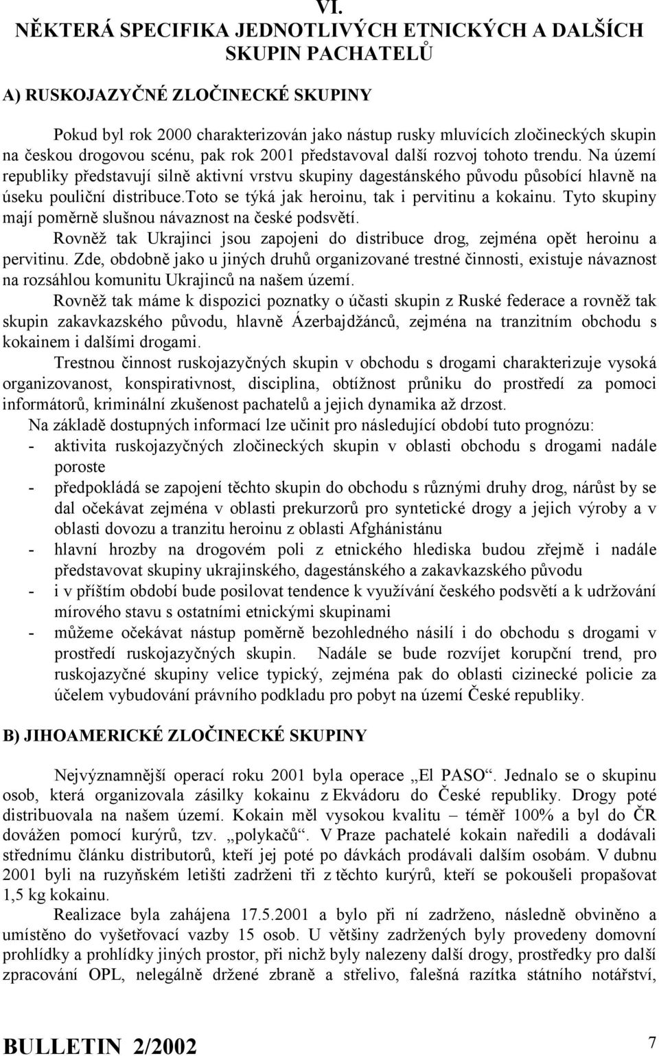 toto se týká jak heroinu, tak i pervitinu a kokainu. Tyto skupiny mají poměrně slušnou návaznost na české podsvětí.