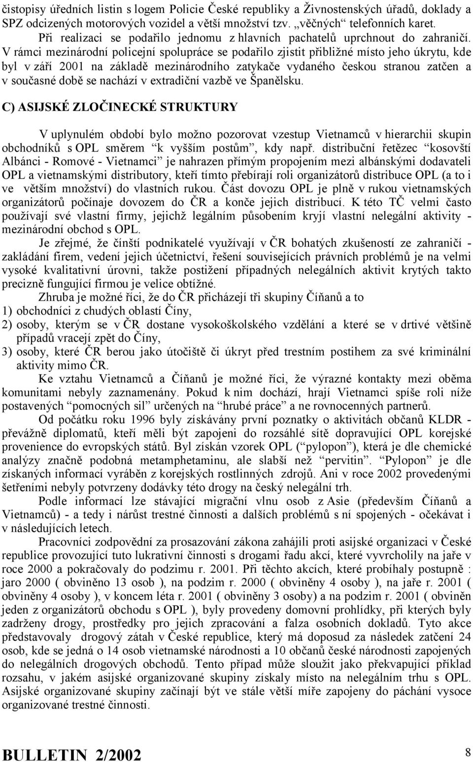 V rámci mezinárodní policejní spolupráce se podařilo zjistit přibližné místo jeho úkrytu, kde byl v září 2001 na základě mezinárodního zatykače vydaného českou stranou zatčen a v současné době se