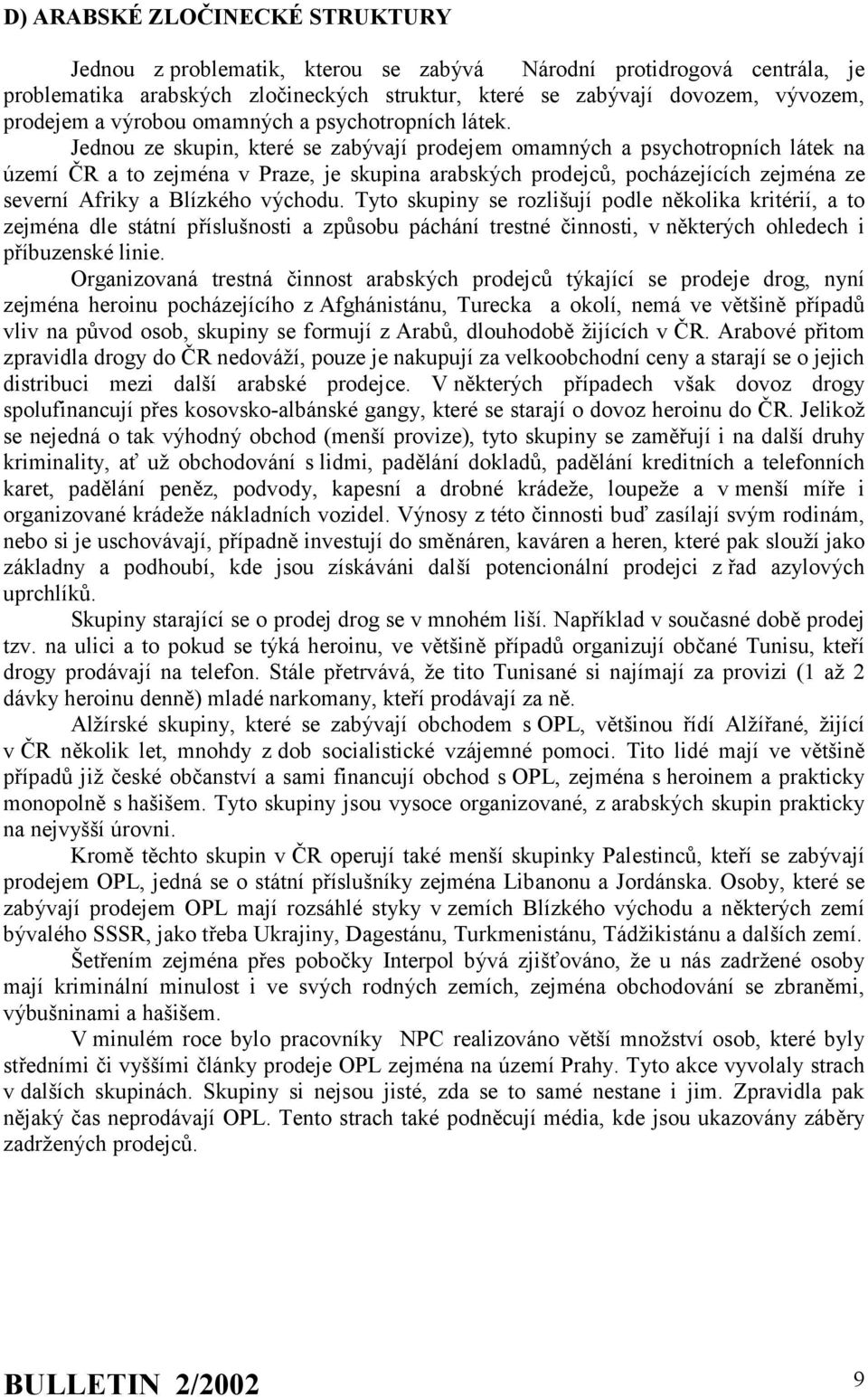 Jednou ze skupin, které se zabývají prodejem omamných a psychotropních látek na území ČR a to zejména v Praze, je skupina arabských prodejců, pocházejících zejména ze severní Afriky a Blízkého