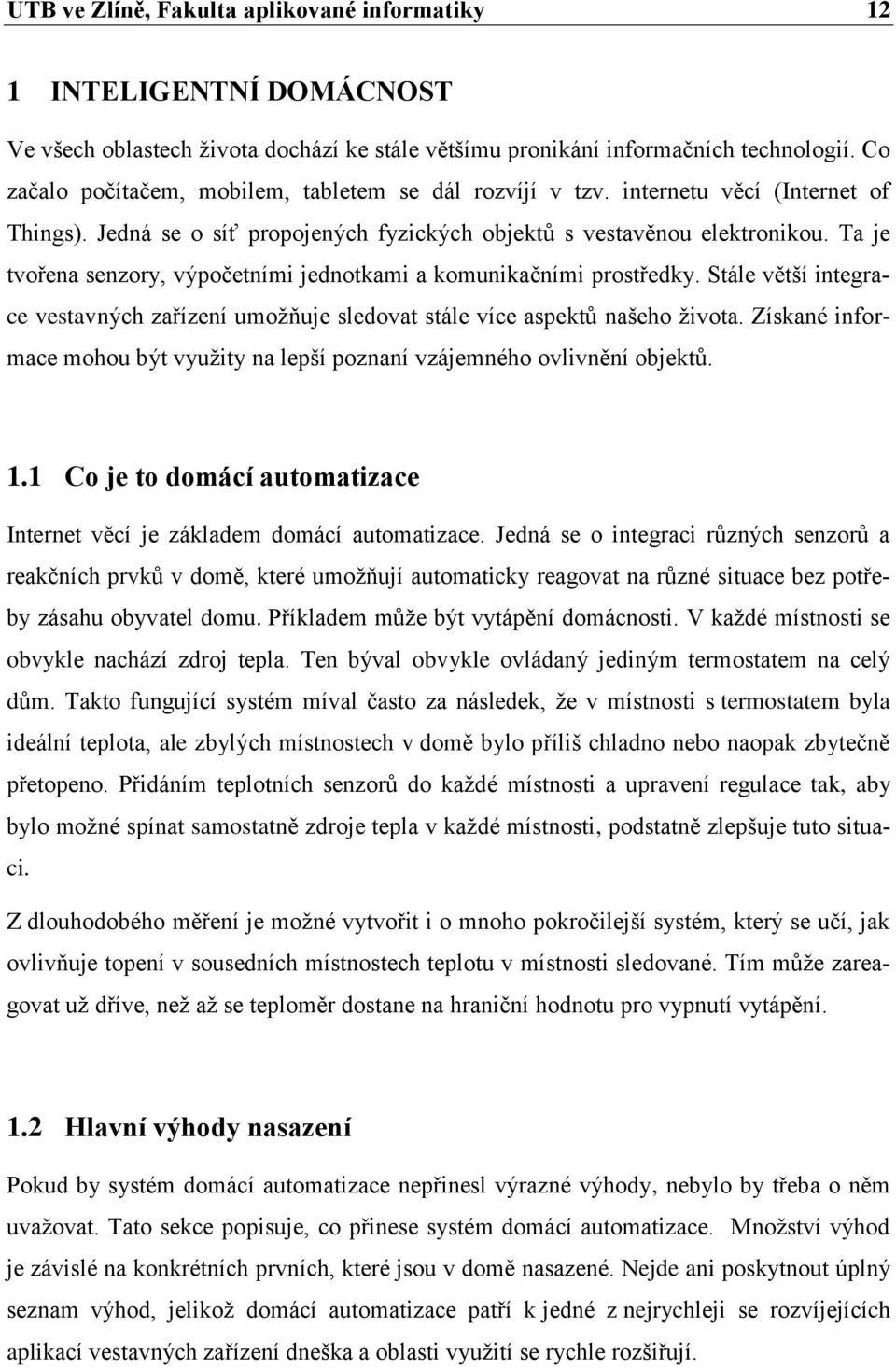 Ta je tvořena senzory, výpočetními jednotkami a komunikačními prostředky. Stále větší integrace vestavných zařízení umožňuje sledovat stále více aspektů našeho života.