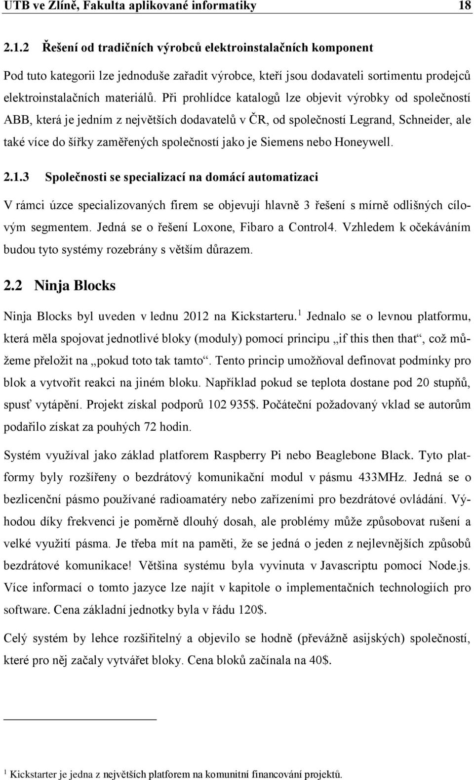 Při prohlídce katalogů lze objevit výrobky od společností ABB, která je jedním z největších dodavatelů v ČR, od společností Legrand, Schneider, ale také více do šířky zaměřených společností jako je