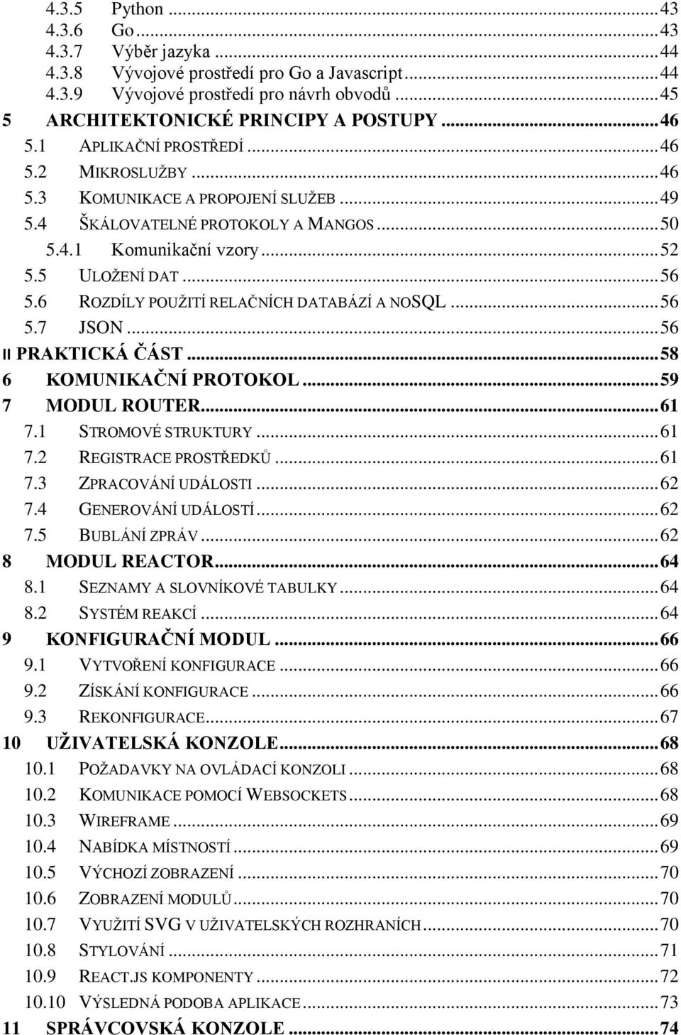 6 ROZDÍLY POUŽITÍ RELAČNÍCH DATABÁZÍ A NOSQL... 56 5.7 JSON... 56 II PRAKTICKÁ ČÁST... 58 6 KOMUNIKAČNÍ PROTOKOL... 59 7 MODUL ROUTER... 61 7.1 STROMOVÉ STRUKTURY... 61 7.2 REGISTRACE PROSTŘEDKŮ.