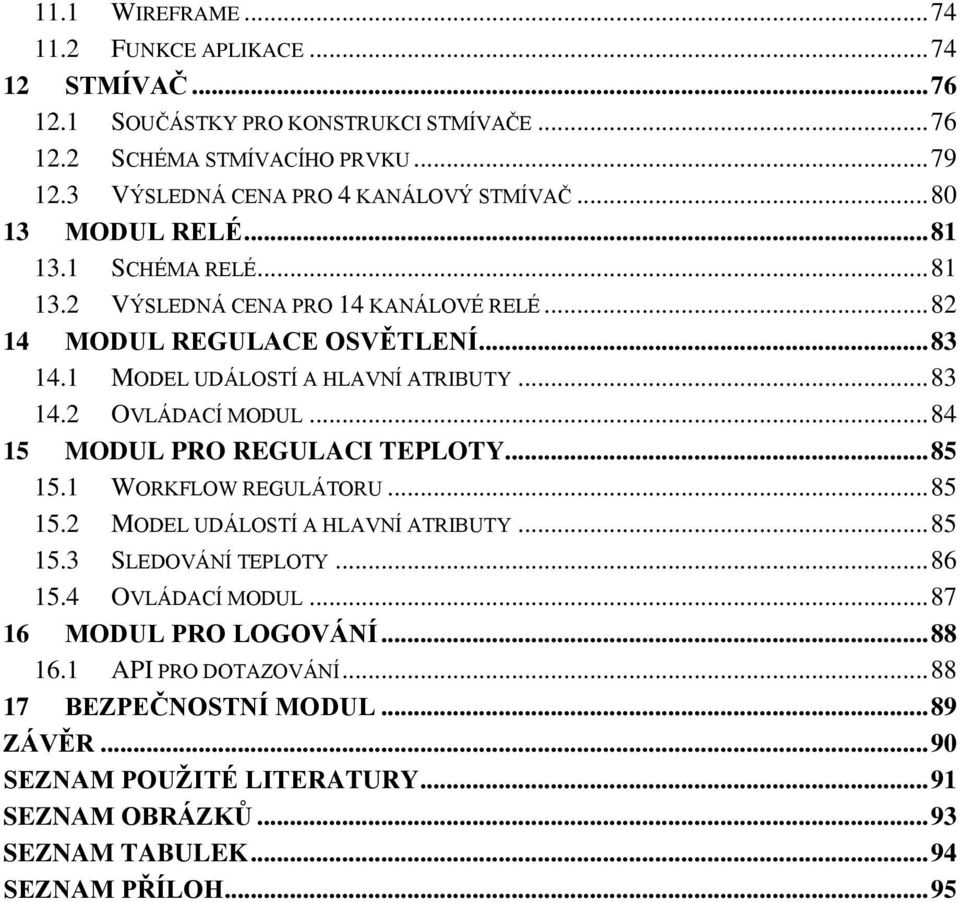 1 MODEL UDÁLOSTÍ A HLAVNÍ ATRIBUTY... 83 14.2 OVLÁDACÍ MODUL... 84 15 MODUL PRO REGULACI TEPLOTY... 85 15.1 WORKFLOW REGULÁTORU... 85 15.2 MODEL UDÁLOSTÍ A HLAVNÍ ATRIBUTY... 85 15.3 SLEDOVÁNÍ TEPLOTY.