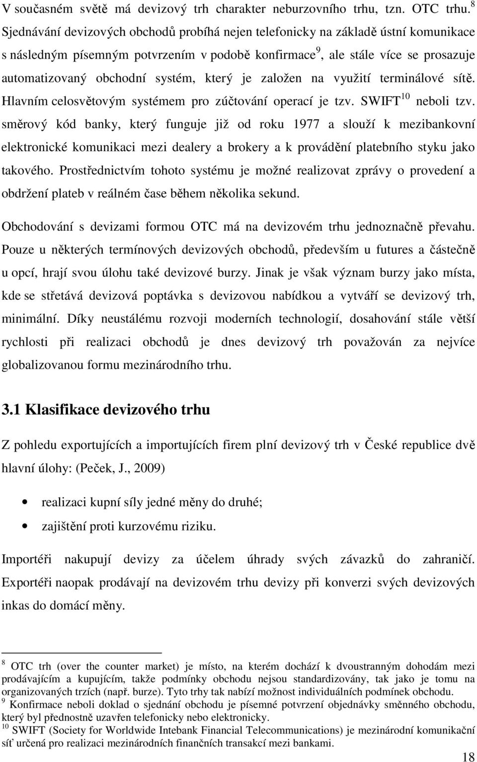 systém, který je založen na využití terminálové sítě. Hlavním celosvětovým systémem pro zúčtování operací je tzv. SWIFT 10 neboli tzv.