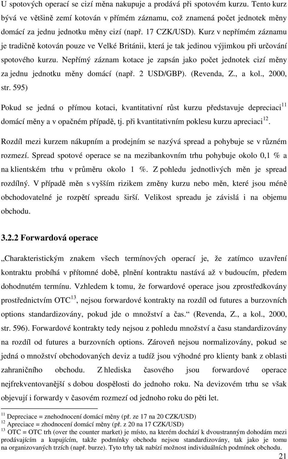 Kurz v nepřímém záznamu je tradičně kotován pouze ve Velké Británii, která je tak jedinou výjimkou při určování spotového kurzu.