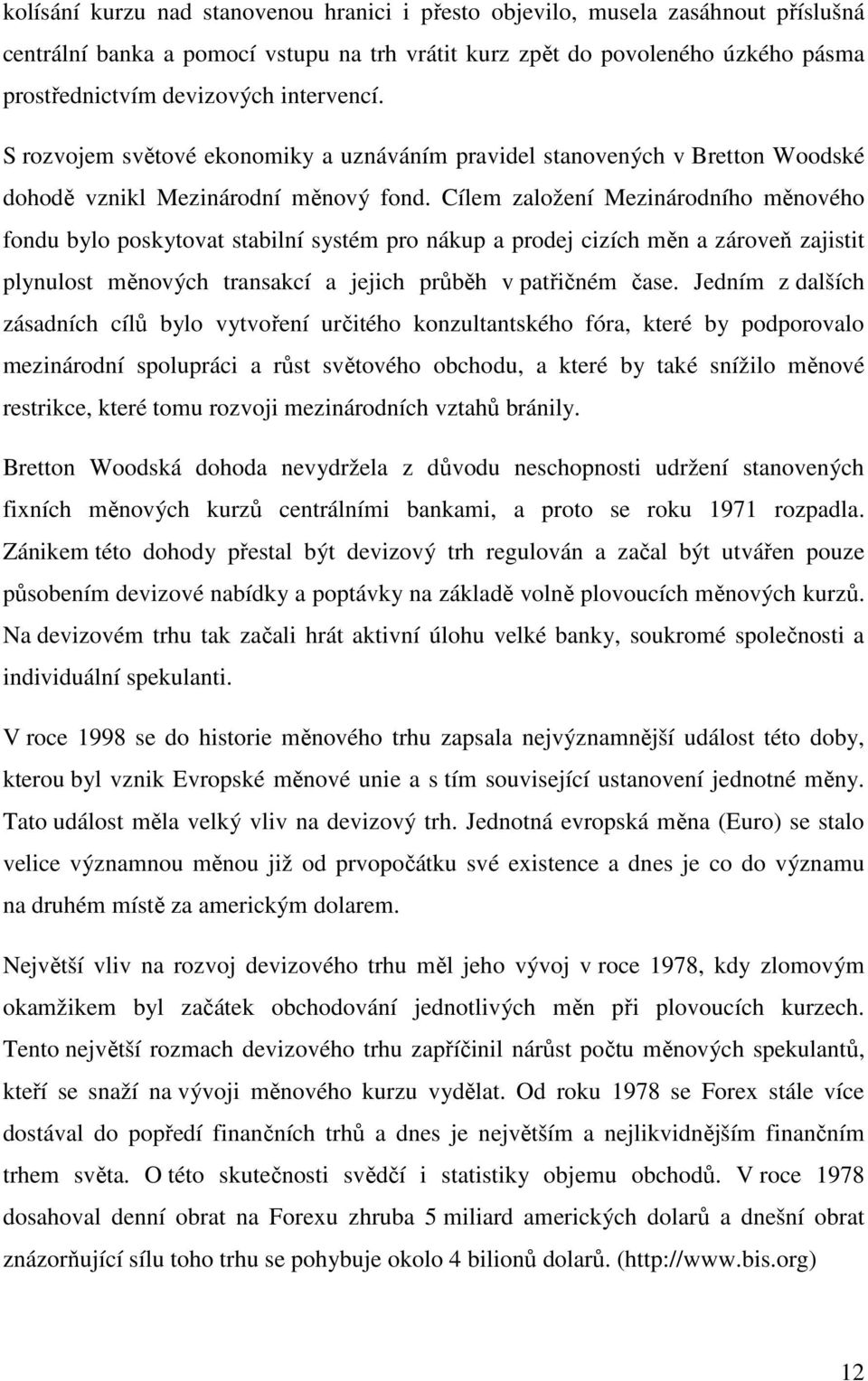 Cílem založení Mezinárodního měnového fondu bylo poskytovat stabilní systém pro nákup a prodej cizích měn a zároveň zajistit plynulost měnových transakcí a jejich průběh v patřičném čase.