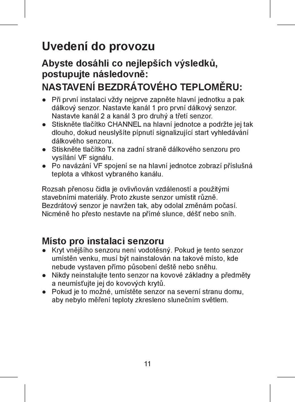 Stiskněte tlačítko CHANNEL na hlavní jednotce a podržte jej tak dlouho, dokud neuslyšíte pípnutí signalizující start vyhledávání dálkového senzoru.
