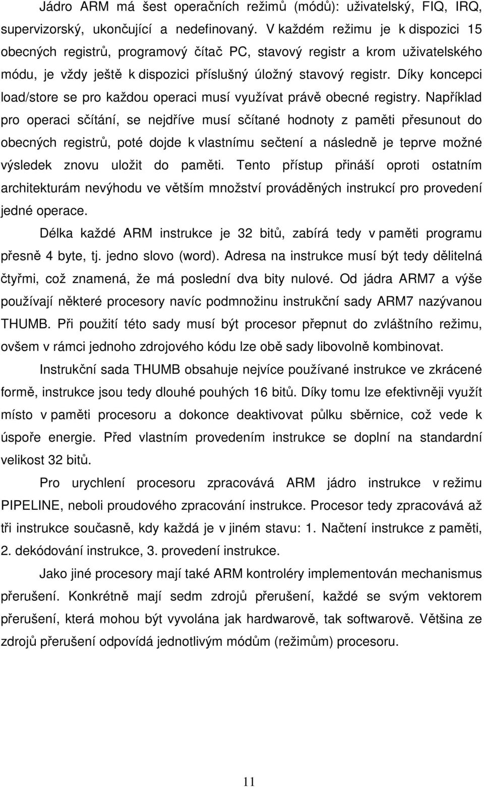 Díky koncepci load/store se pro každou operaci musí využívat právě obecné registry.