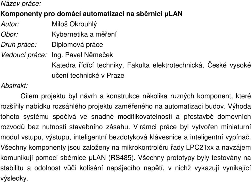 nabídku rozsáhlého projektu zaměřeného na automatizaci budov. Výhoda tohoto systému spočívá ve snadné modifikovatelnosti a přestavbě domovních rozvodů bez nutnosti stavebního zásahu.