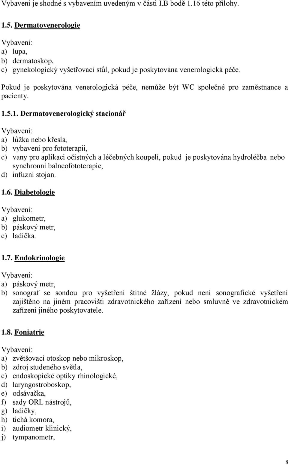 5.1. Dermatovenerologický stacionář a) lůžka nebo křesla, b) vybavení pro fototerapii, c) vany pro aplikaci očistných a léčebných koupelí, pokud je poskytována hydroléčba nebo synchronní