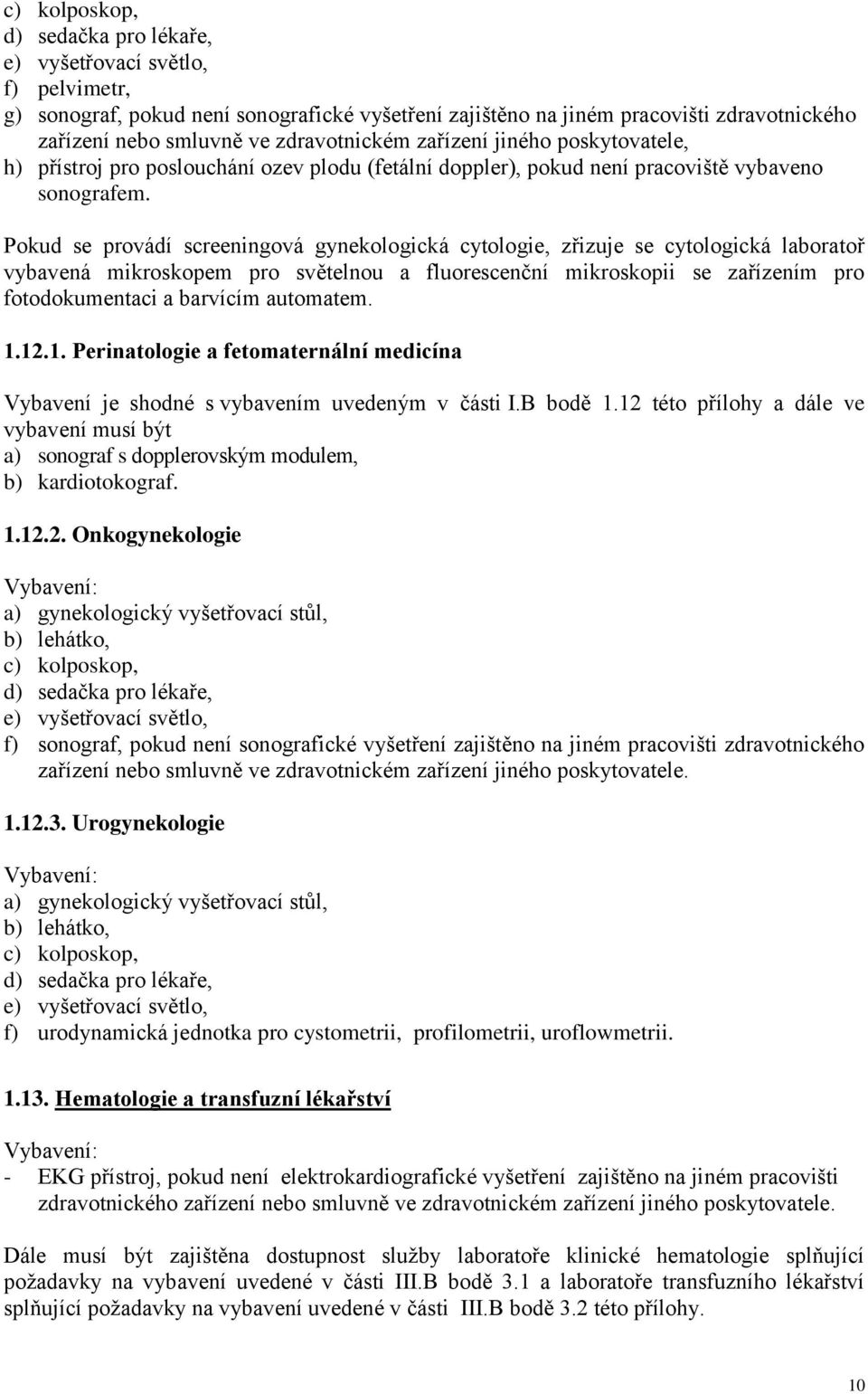 Pokud se provádí screeningová gynekologická cytologie, zřizuje se cytologická laboratoř vybavená mikroskopem pro světelnou a fluorescenční mikroskopii se zařízením pro fotodokumentaci a barvícím