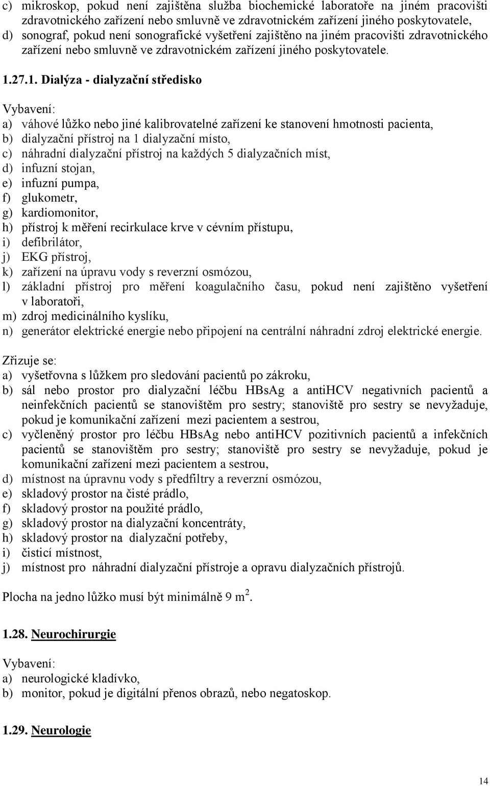 27.1. Dialýza - dialyzační středisko a) váhové lůžko nebo jiné kalibrovatelné zařízení ke stanovení hmotnosti pacienta, b) dialyzační přístroj na 1 dialyzační místo, c) náhradní dialyzační přístroj