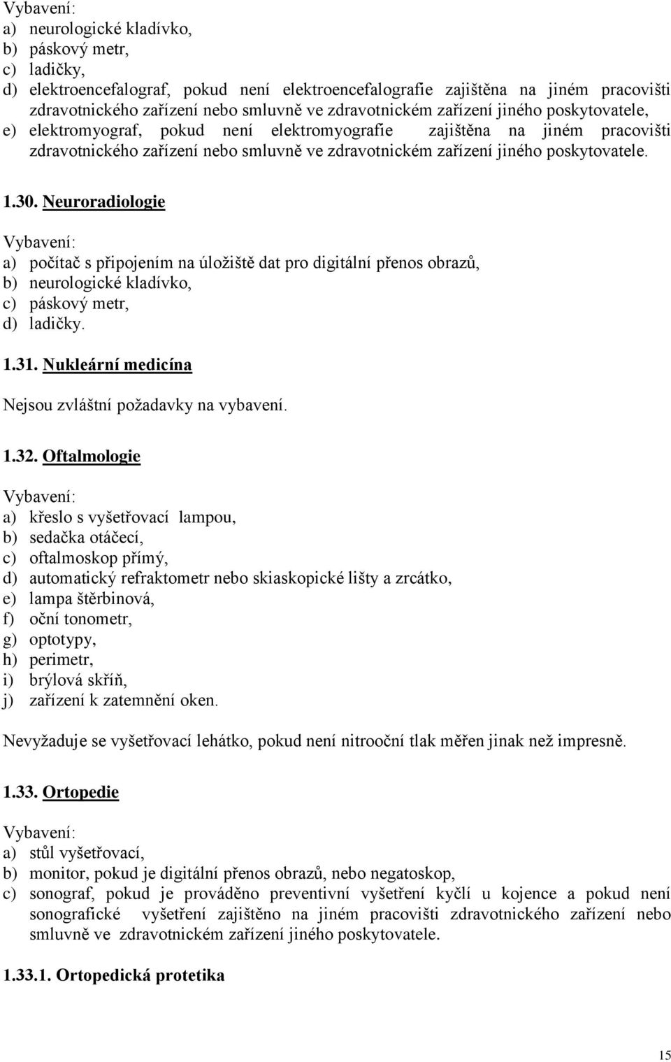 Neuroradiologie a) počítač s připojením na úložiště dat pro digitální přenos obrazů, b) neurologické kladívko, c) páskový metr, d) ladičky. 1.31.