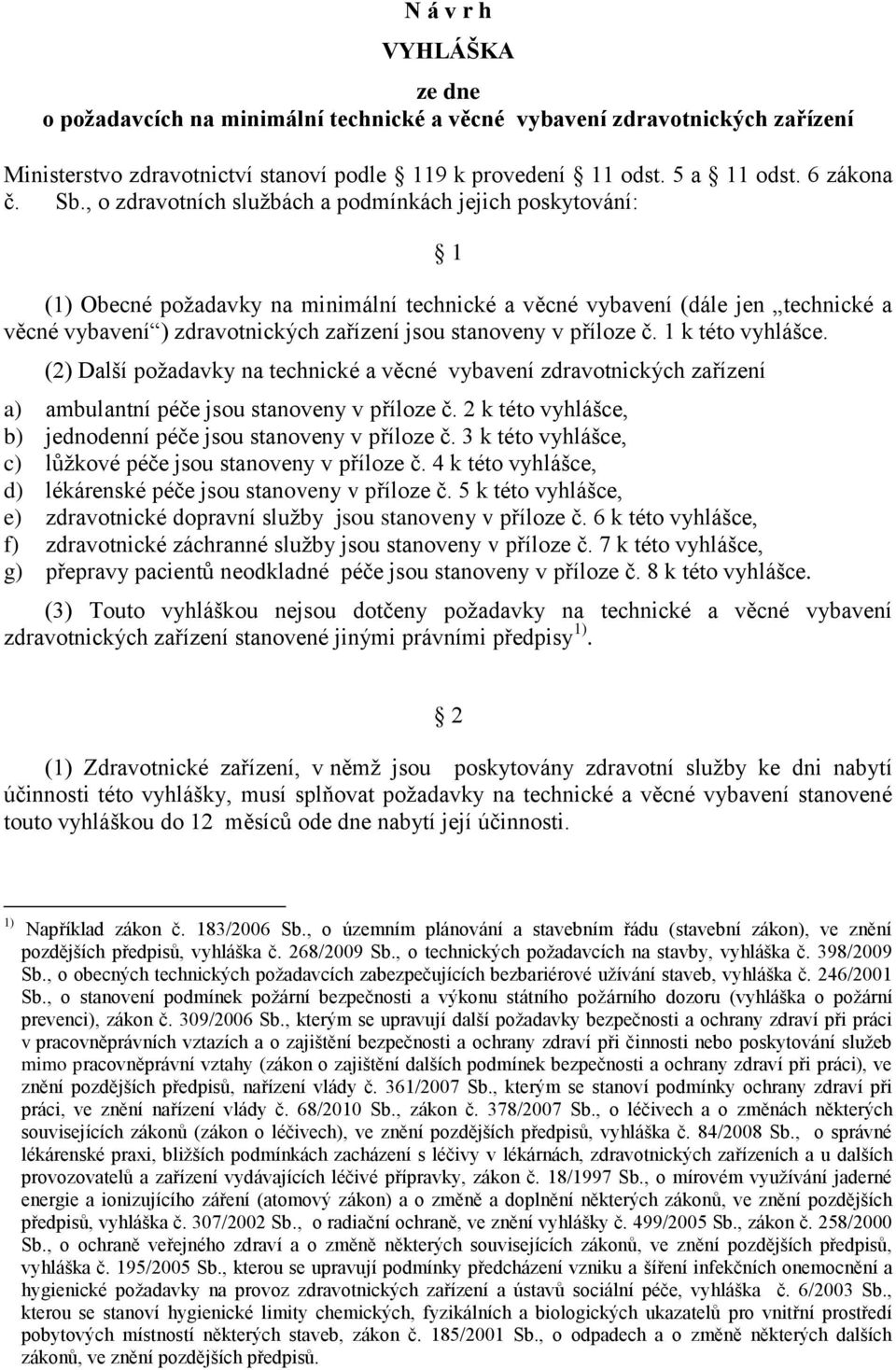 v příloze č. 1 k této vyhlášce. (2) Další požadavky na technické a věcné vybavení zdravotnických zařízení a) ambulantní péče jsou stanoveny v příloze č.