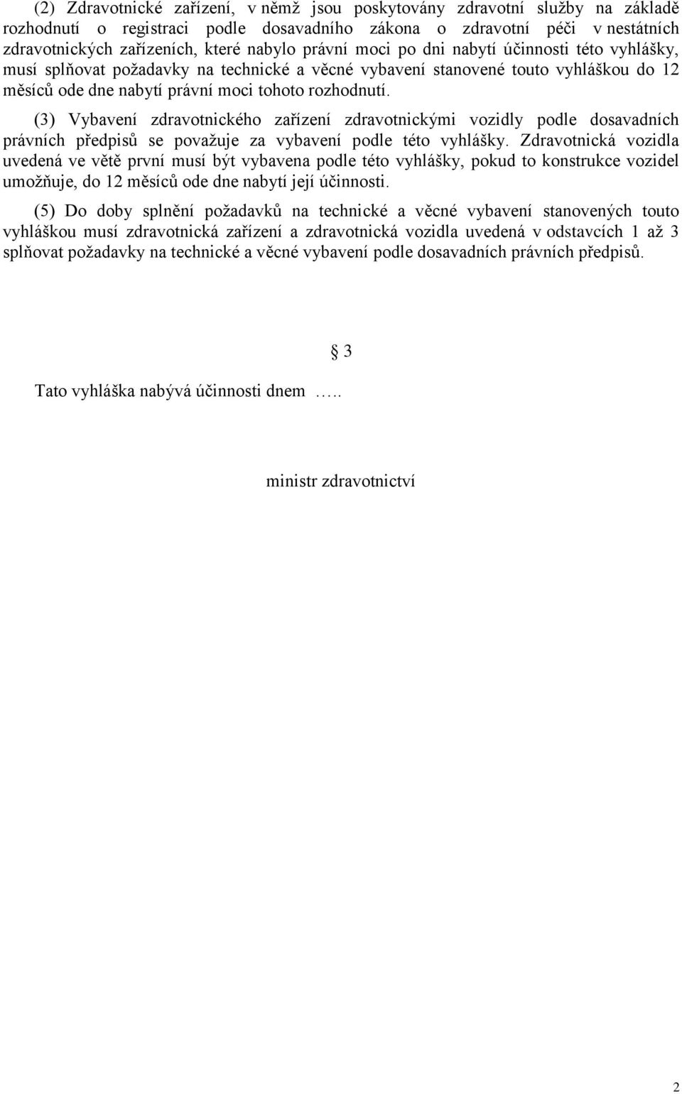 (3) Vybavení zdravotnického zařízení zdravotnickými vozidly podle dosavadních právních předpisů se považuje za vybavení podle této vyhlášky.