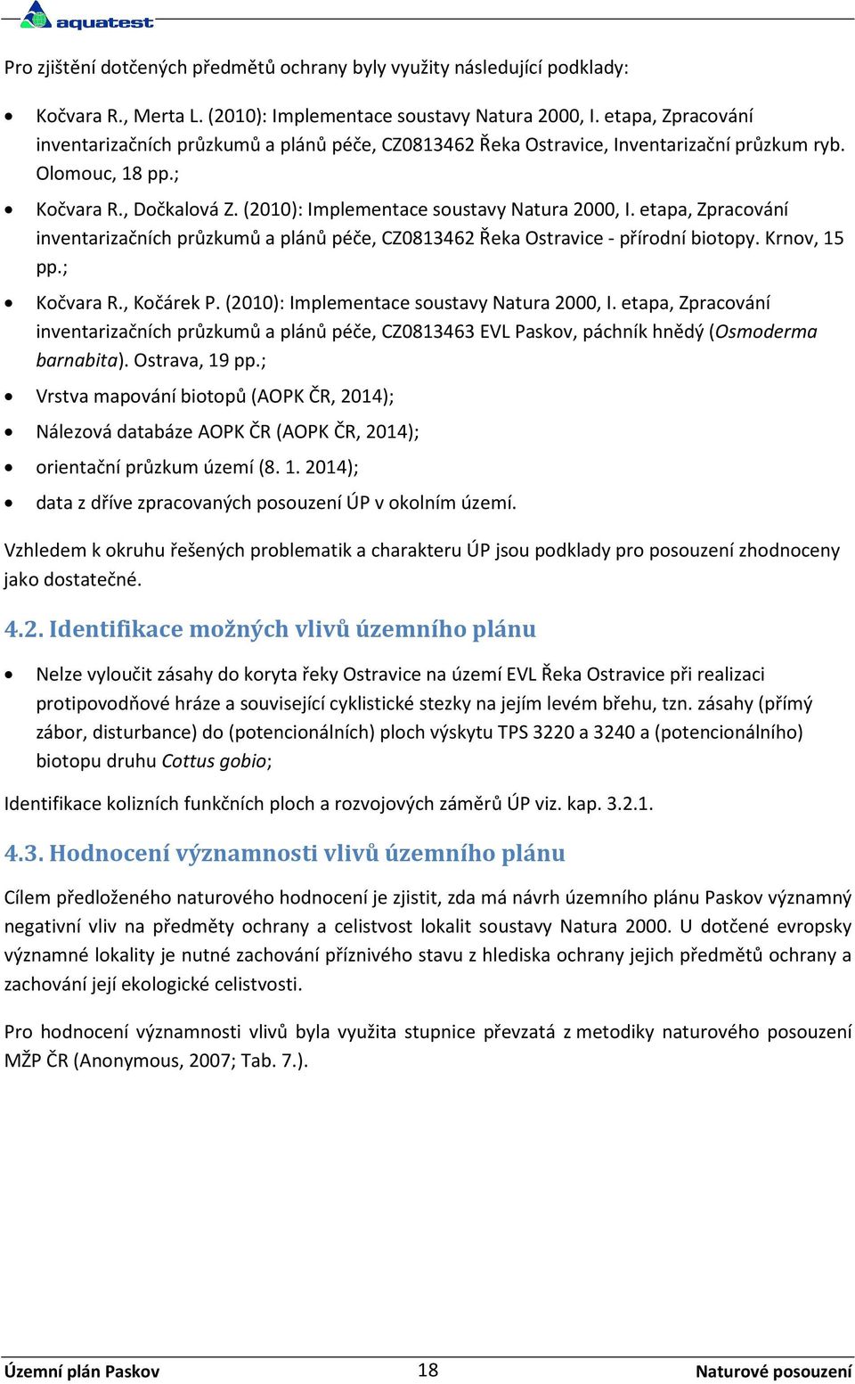 etapa, Zpracování inventarizačních průzkumů a plánů péče, CZ0813462 Řeka Ostravice - přírodní biotopy. Krnov, 15 pp.; Kočvara R., Kočárek P. (2010): Implementace soustavy Natura 2000, I.