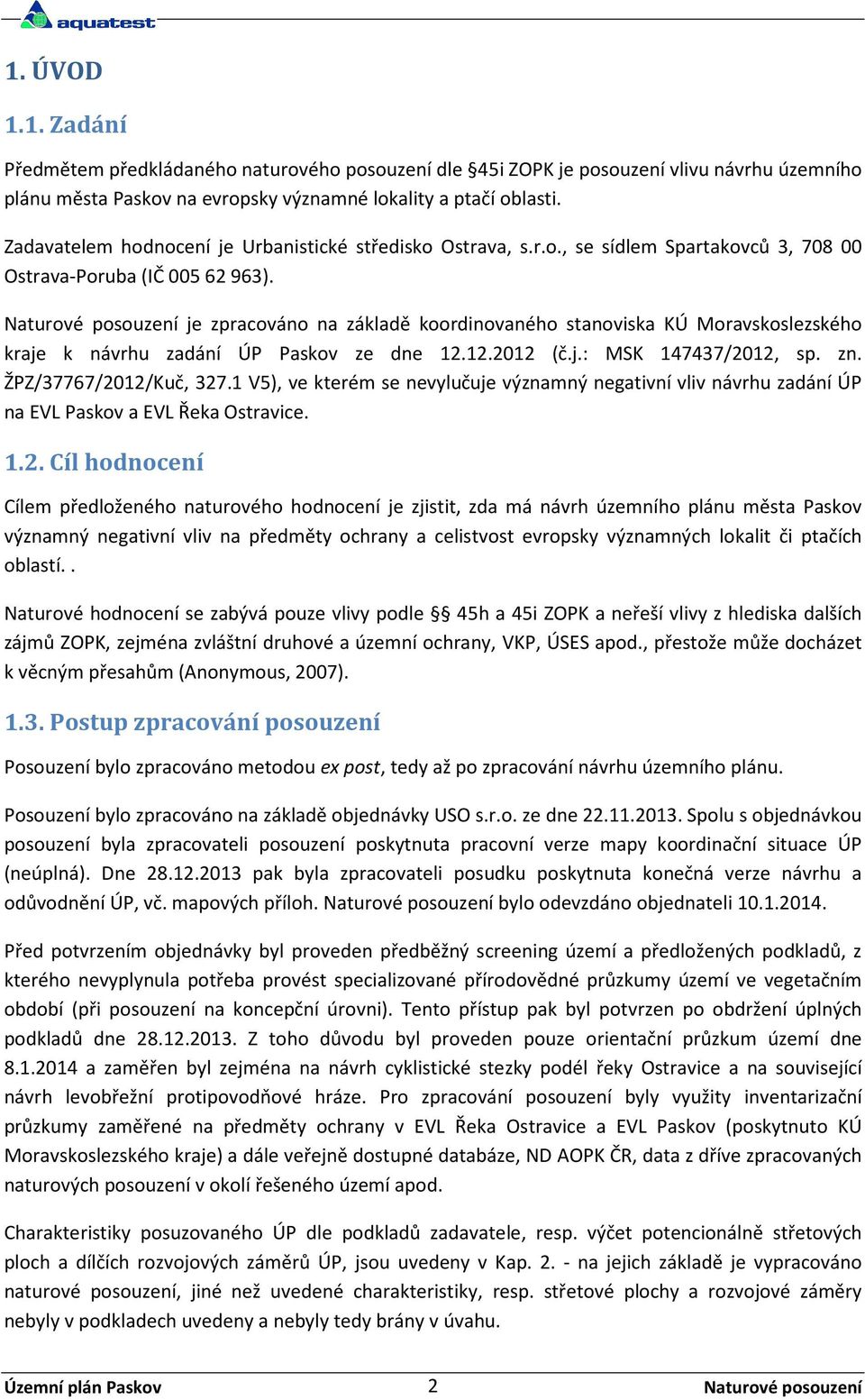 je zpracováno na základě koordinovaného stanoviska KÚ Moravskoslezského kraje k návrhu zadání ÚP Paskov ze dne 12.12.2012 (č.j.: MSK 147437/2012, sp. zn. ŽPZ/37767/2012/Kuč, 327.