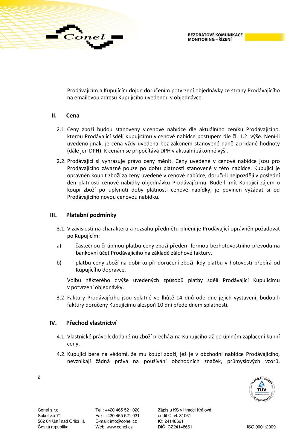 Není-li uvedeno jinak, je cena vždy uvedena bez zákonem stanovené daně z přidané hodnoty (dále jen DPH). K cenám se připočítává DPH v aktuální zákonné výši. 2.