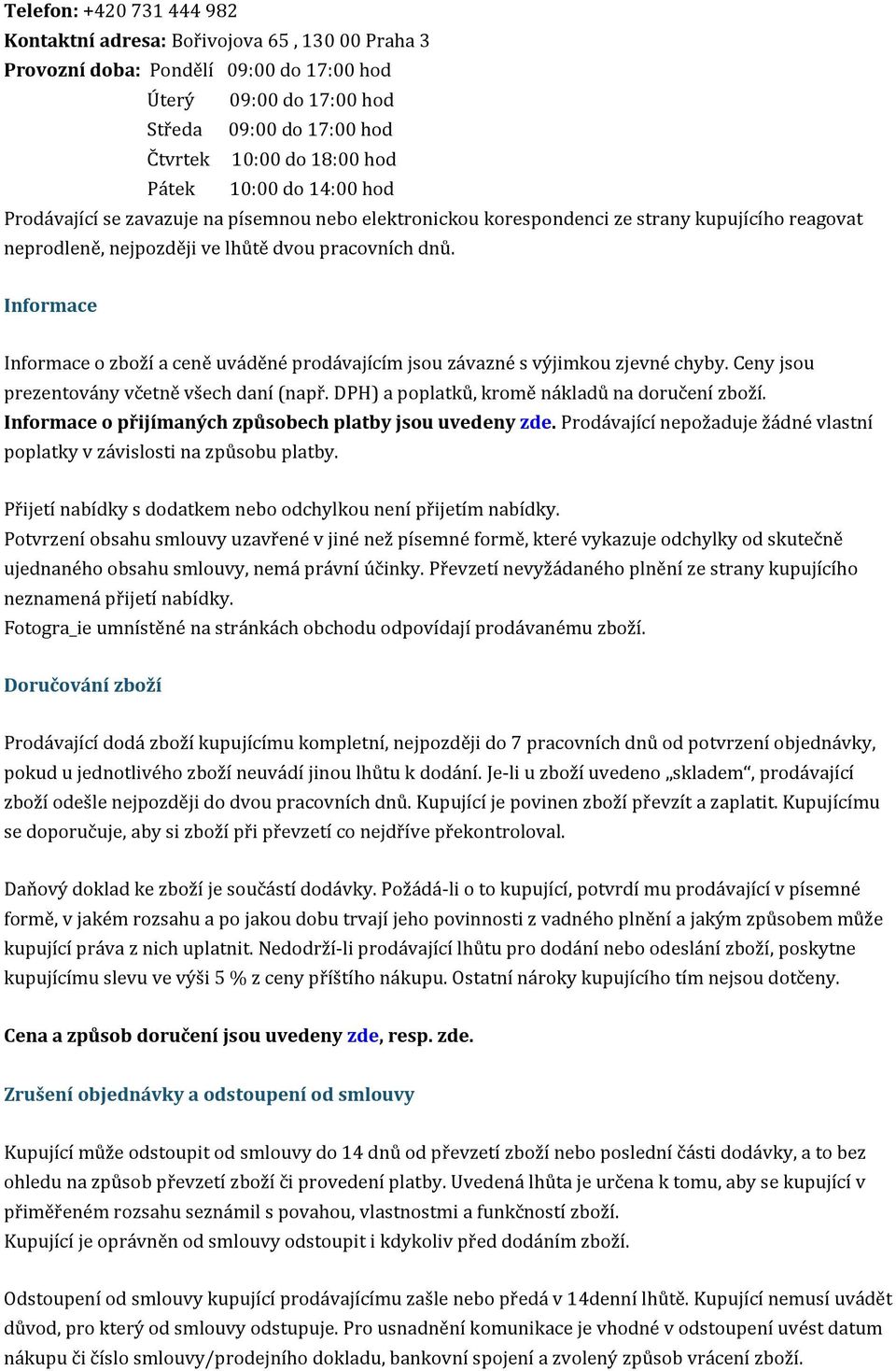 Informace Informace o zboží a ceně uváděné prodávajícím jsou závazné s výjimkou zjevné chyby. Ceny jsou prezentovány včetně všech daní (např. DPH) a poplatků, kromě nákladů na doručení zboží.