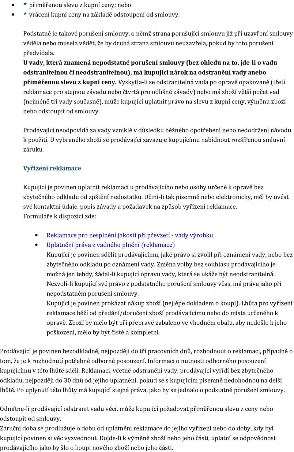 U vady, která znamená nepodstatné porušení smlouvy (bez ohledu na to, jde-li o vadu odstranitelnou či neodstranitelnou), má kupující nárok na odstranění vady anebo přiměřenou slevu z kupní ceny.