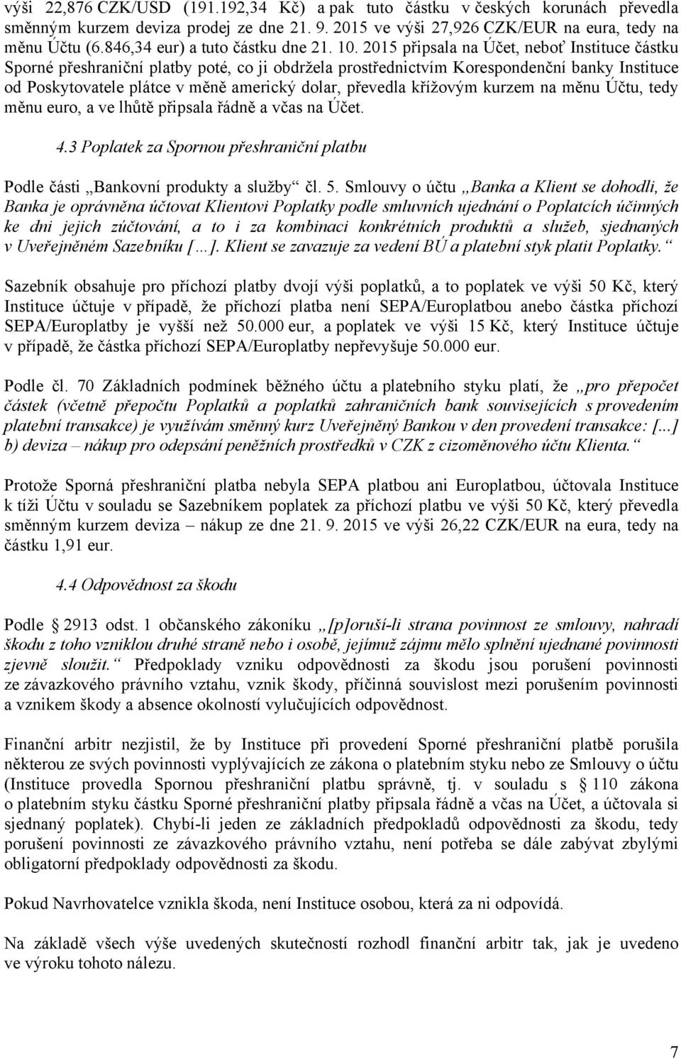 2015 připsala na Účet, neboť Instituce částku Sporné přeshraniční platby poté, co ji obdržela prostřednictvím Korespondenční banky Instituce od Poskytovatele plátce v měně americký dolar, převedla