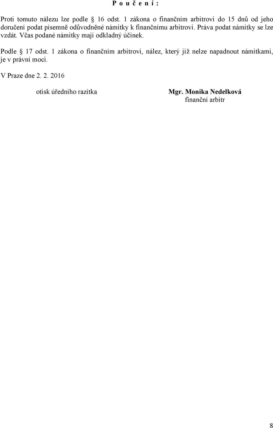 arbitrovi. Práva podat námitky se lze vzdát. Včas podané námitky mají odkladný účinek. Podle 17 odst.