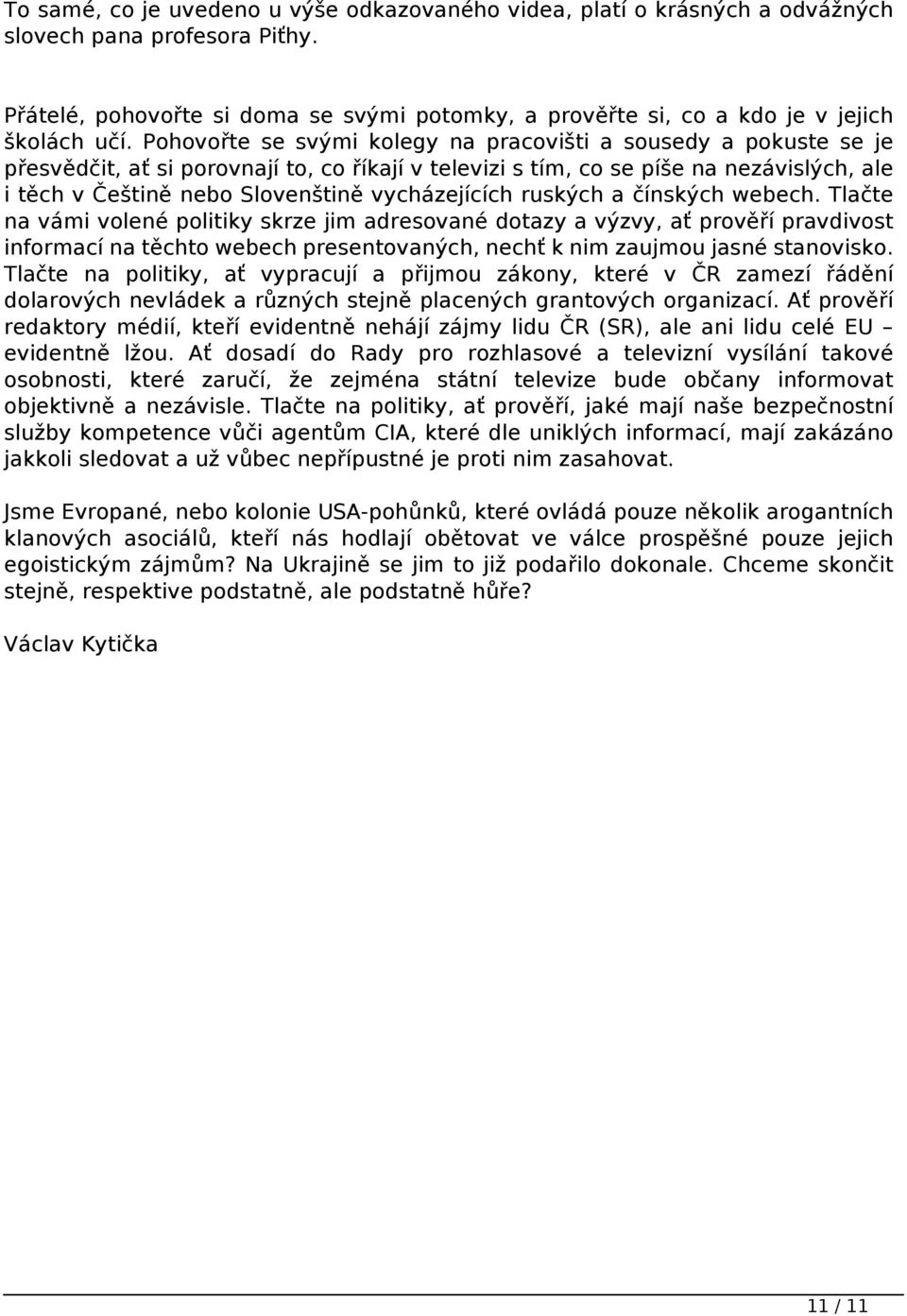 Pohovořte se svými kolegy na pracovišti a sousedy a pokuste se je přesvědčit, ať si porovnají to, co říkají v televizi s tím, co se píše na nezávislých, ale i těch v Češtině nebo Slovenštině