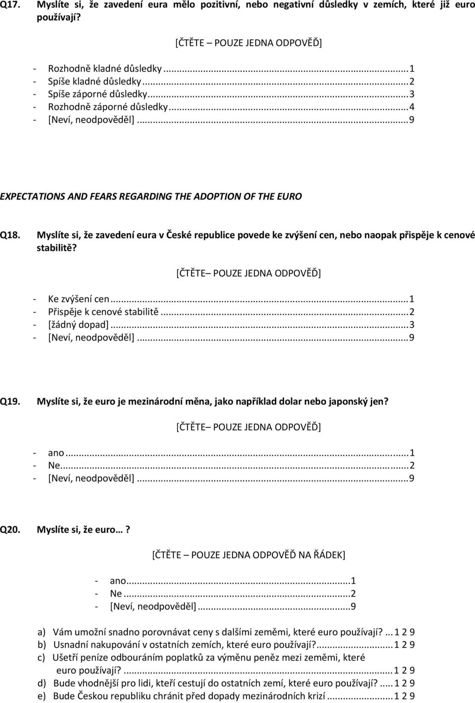 Myslíte si, že zavedení eura v České republice povede ke zvýšení cen, nebo naopak přispěje k cenové stabilitě? Ke zvýšení cen...1 Přispěje k cenové stabilitě...2 [žádný dopad]...3 Q19.