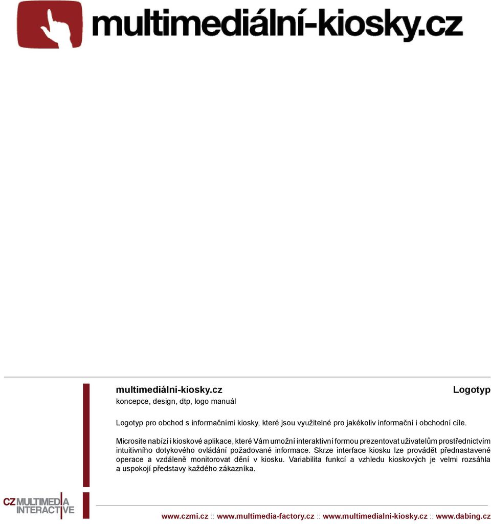 cíle. Microsite nabízí i kioskové aplikace, které Vám umožní interaktivní formou prezentovat uživatelům prostřednictvím