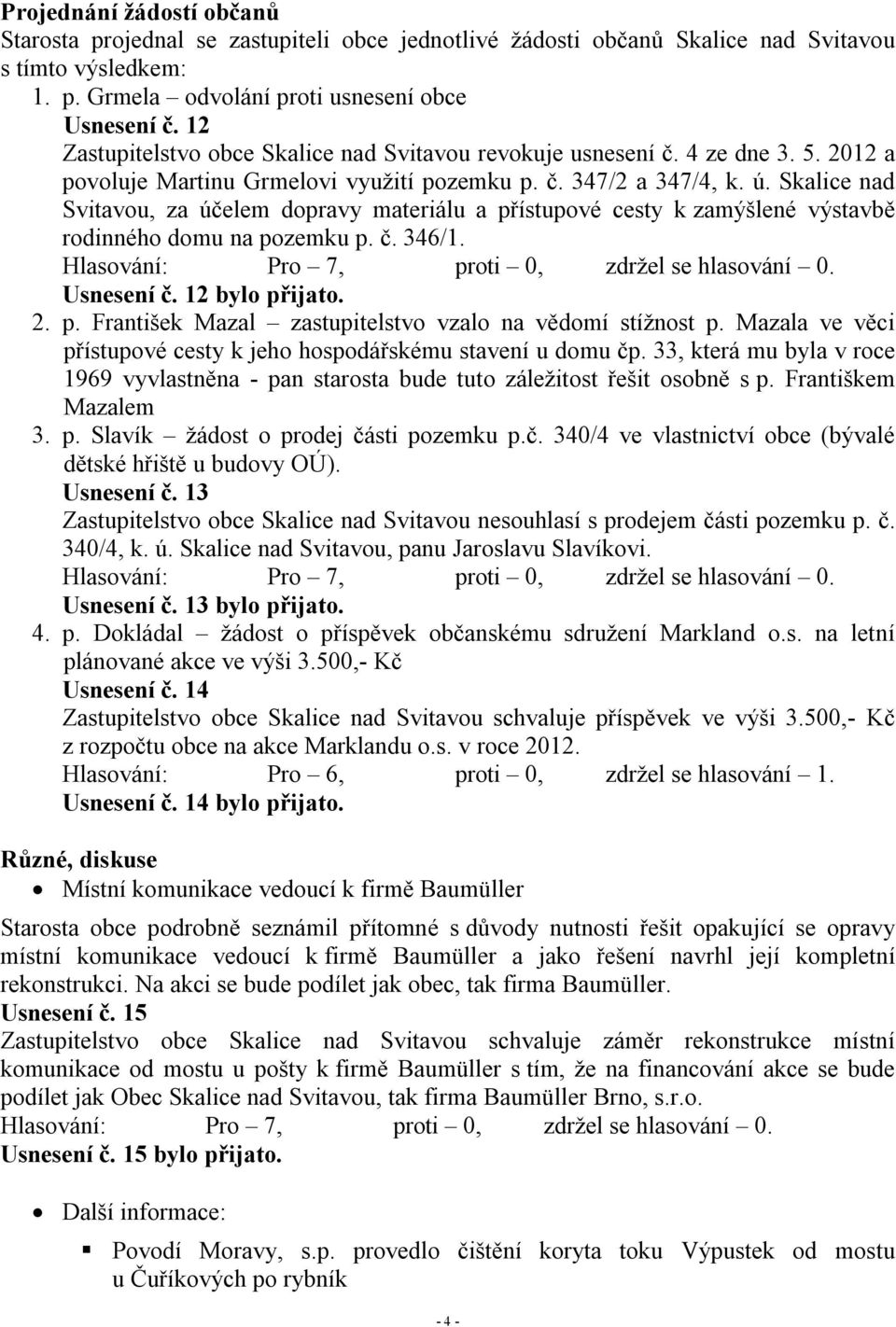 Skalice nad Svitavou, za účelem dopravy materiálu a přístupové cesty k zamýšlené výstavbě rodinného domu na pozemku p. č. 346/1. Usnesení č. 12 bylo přijato. 2. p. František Mazal zastupitelstvo vzalo na vědomí stížnost p.