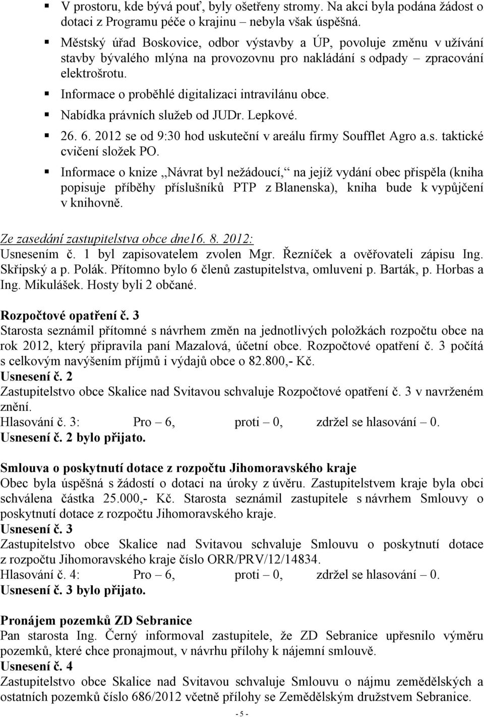 Informace o proběhlé digitalizaci intravilánu obce. Nabídka právních služeb od JUDr. Lepkové. 26. 6. 2012 se od 9:30 hod uskuteční v areálu firmy Soufflet Agro a.s. taktické cvičení složek PO.