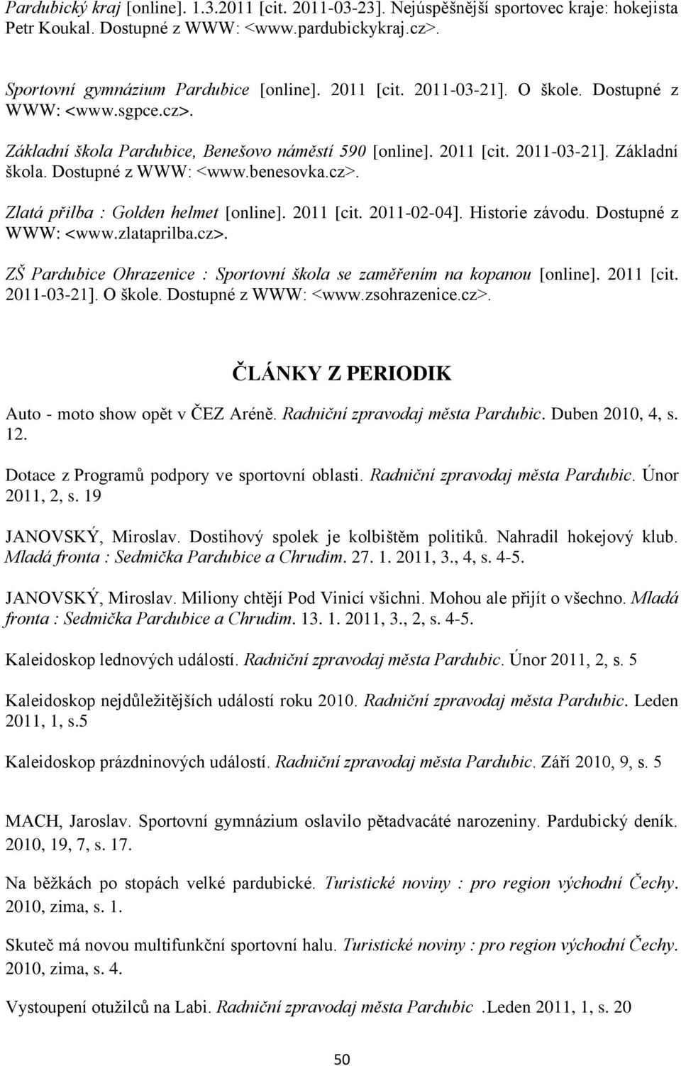 2011 [cit. 2011-02-04]. Historie závodu. Dostupné z WWW: <www.zlataprilba.cz>. ZŠ Pardubice Ohrazenice : Sportovní škola se zaměřením na kopanou [online]. 2011 [cit. 2011-03-21]. O škole.