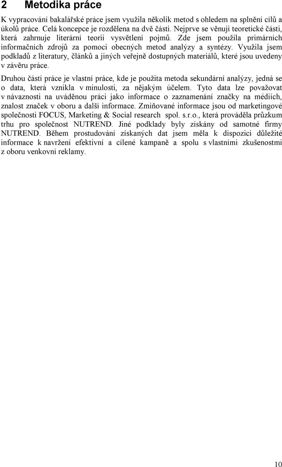 Využila jsem podkladů z literatury, článků a jiných veřejně dostupných materiálů, které jsou uvedeny v závěru práce.