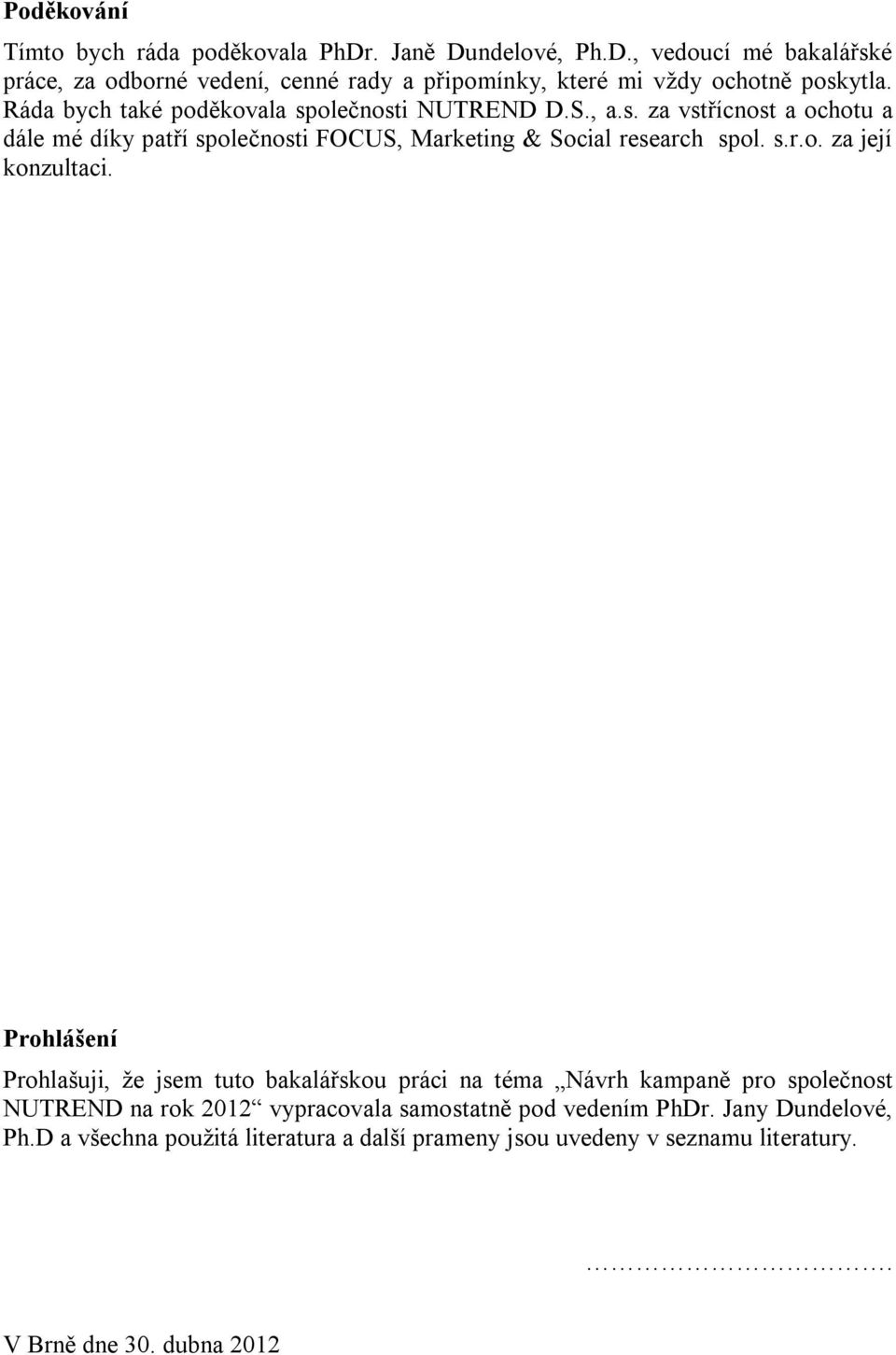 Prohlášení Prohlašuji, že jsem tuto bakalářskou práci na téma Návrh kampaně pro společnost NUTREND na rok 2012 vypracovala samostatně pod vedením PhDr.