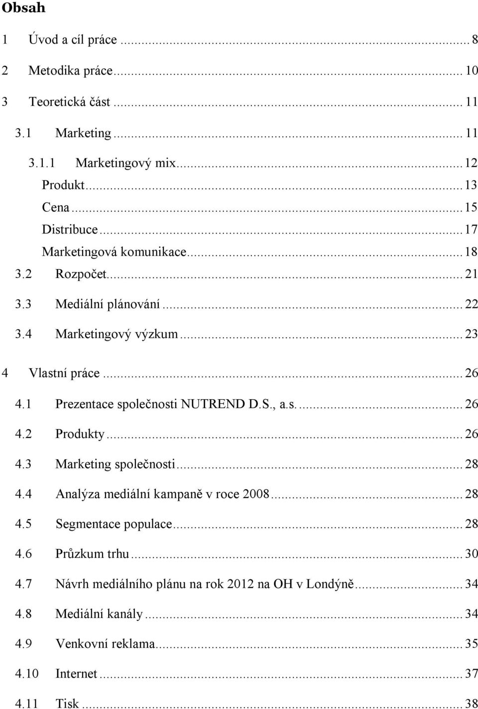 1 Prezentace společnosti NUTREND D.S., a.s.... 26 4.2 Produkty... 26 4.3 Marketing společnosti... 28 4.4 Analýza mediální kampaně v roce 2008... 28 4.5 Segmentace populace.