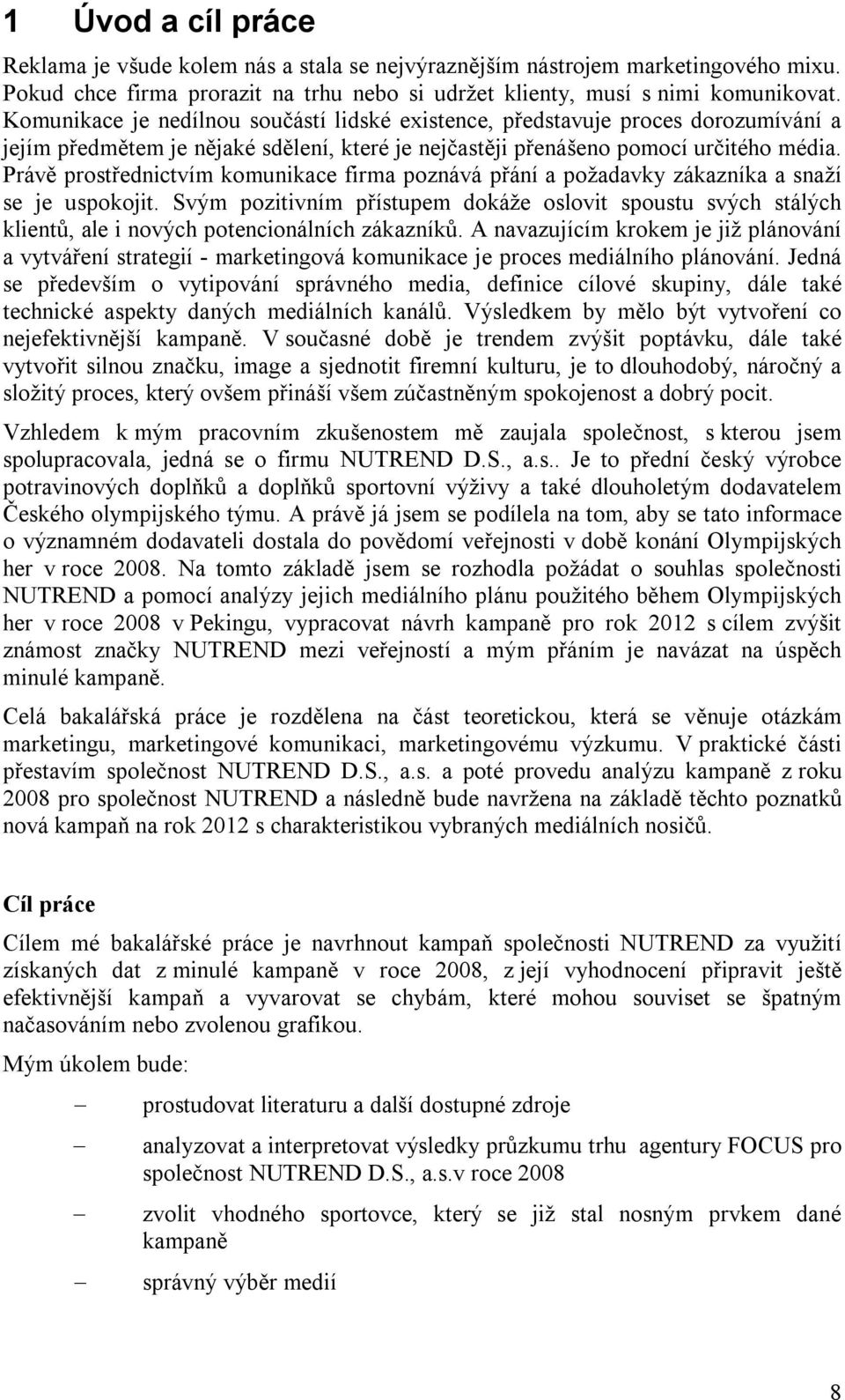 Právě prostřednictvím komunikace firma poznává přání a požadavky zákazníka a snaží se je uspokojit.