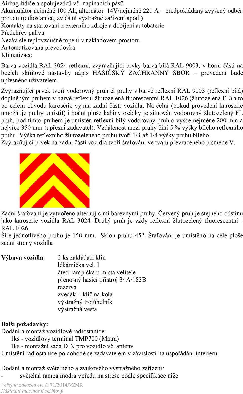 reflexní, zvýrazňující prvky barva bílá RAL 9003, v horní části na bocích skříňové nástavby nápis HASIČSKÝ ZÁCHRANNÝ SBOR provedení bude upřesněno uživatelem.