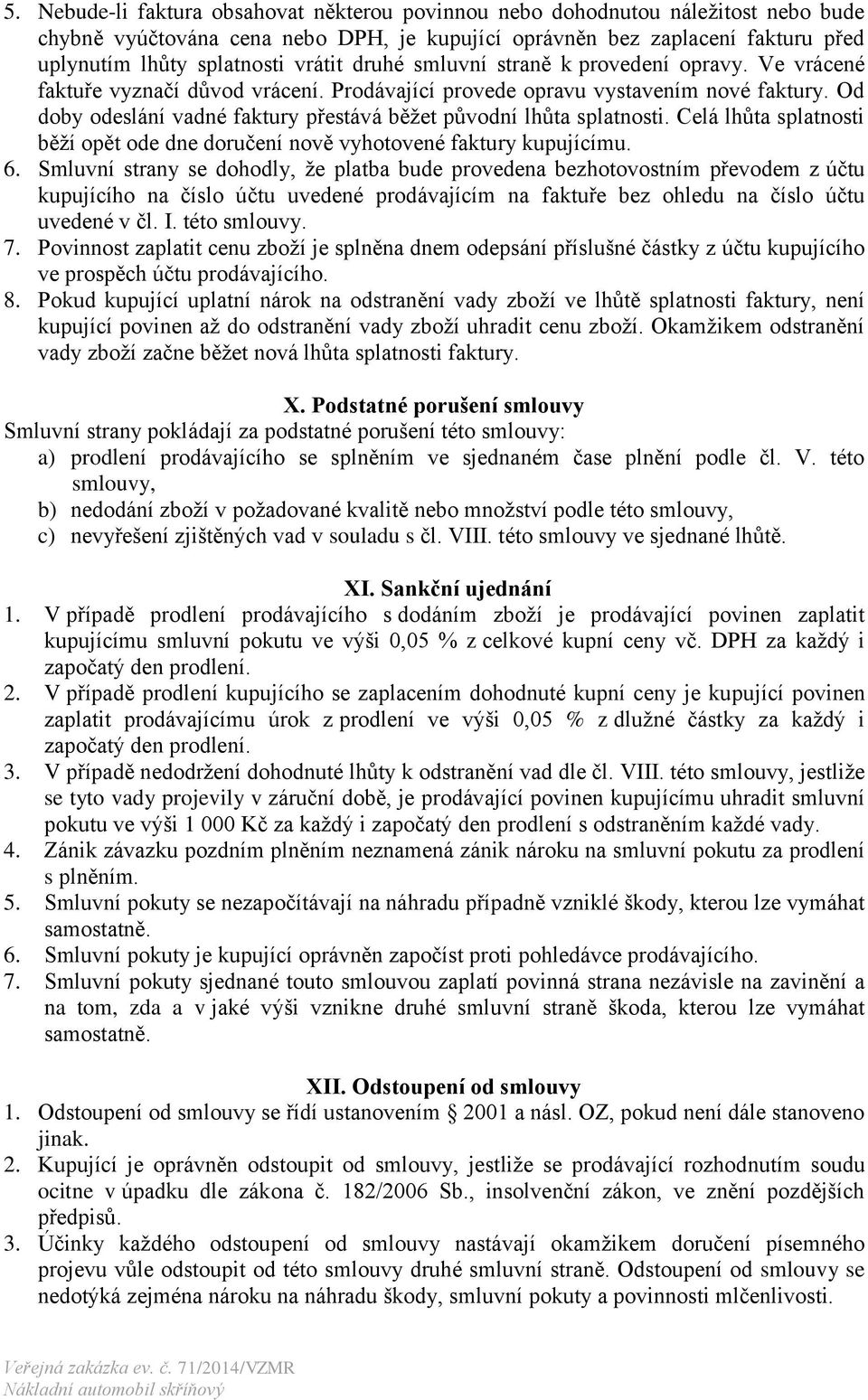 Od doby odeslání vadné faktury přestává běžet původní lhůta splatnosti. Celá lhůta splatnosti běží opět ode dne doručení nově vyhotovené faktury kupujícímu. 6.